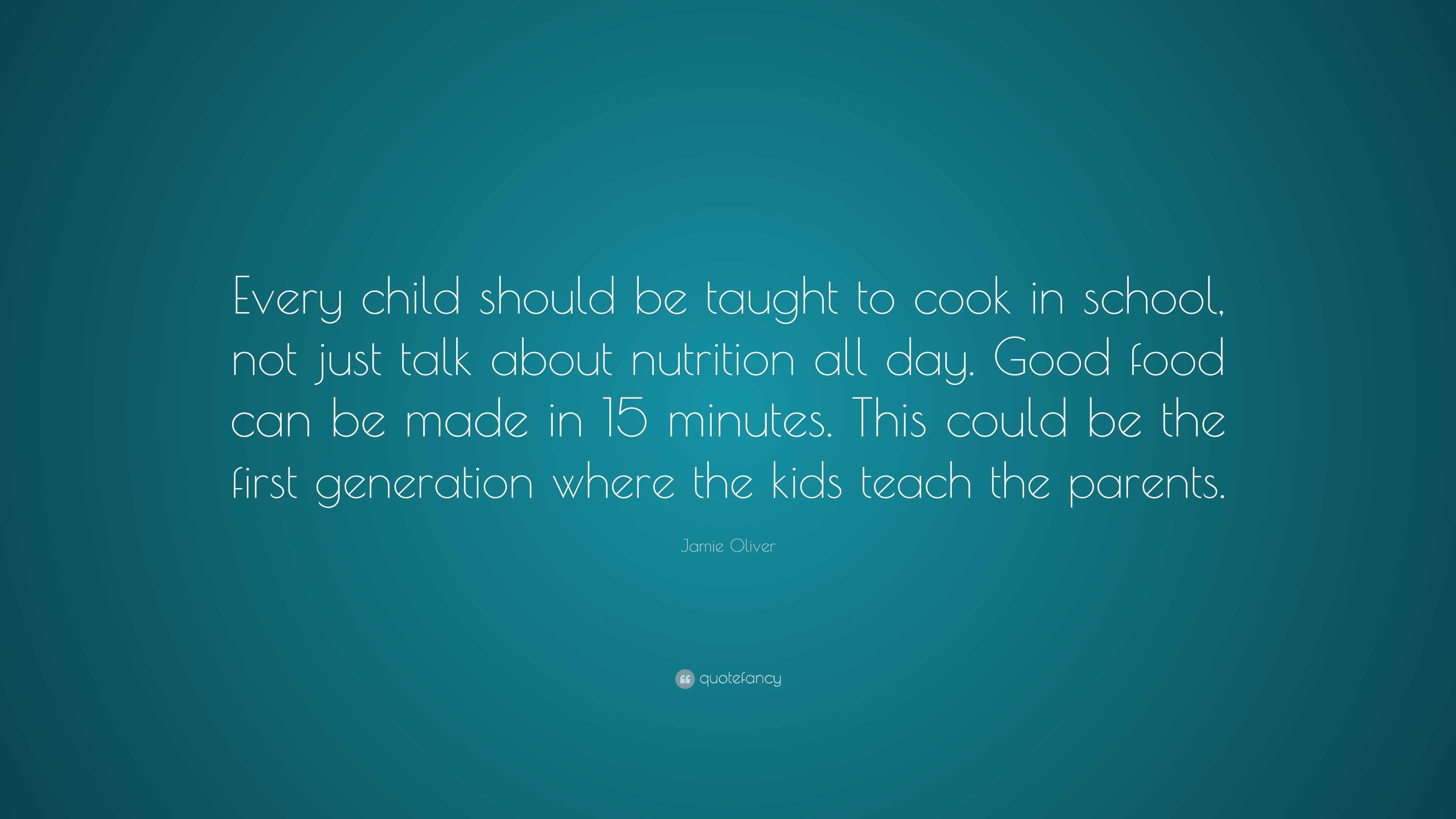 Jamie Oliver Quote: “Every child should be taught to cook in school ...