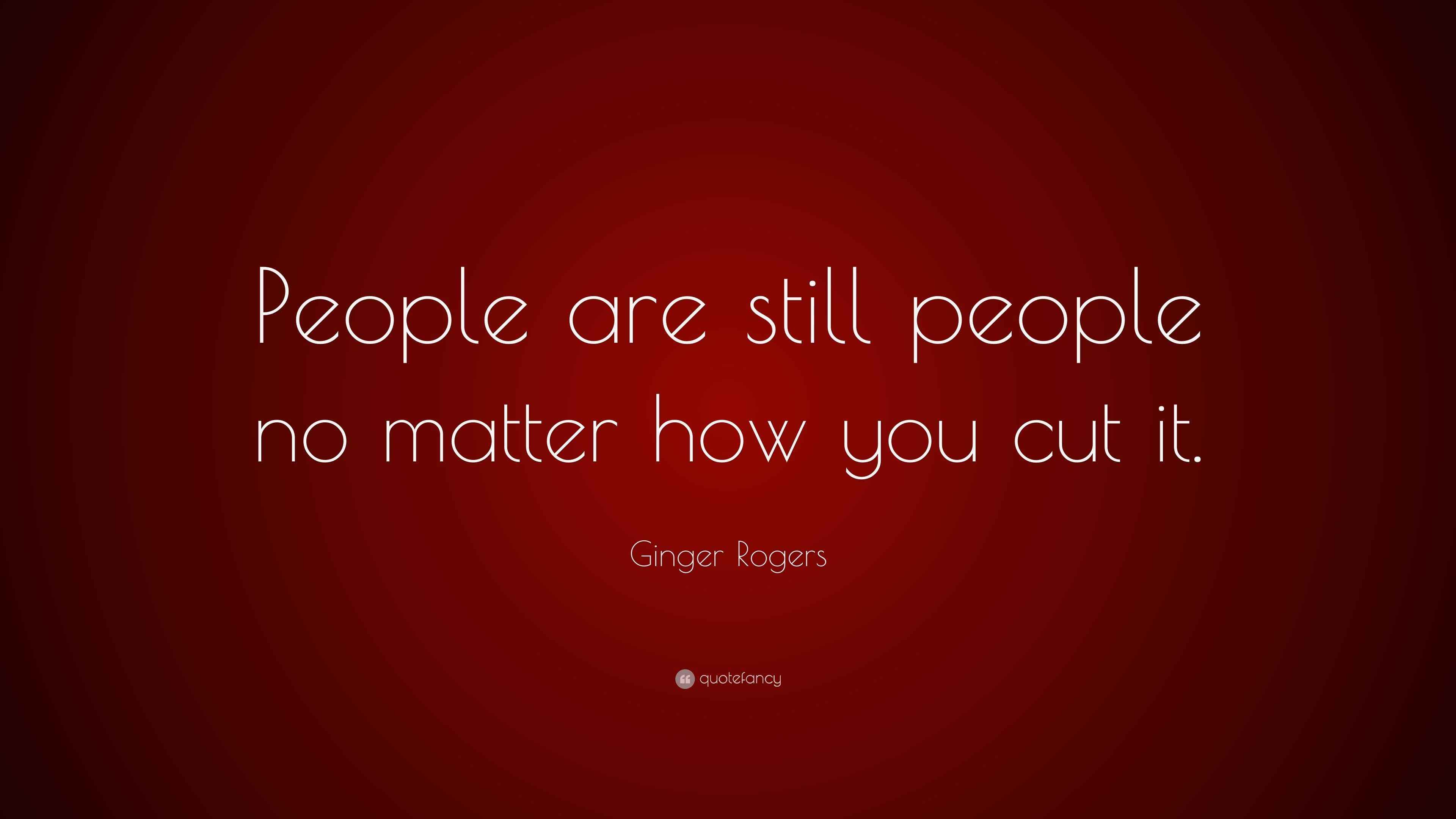 Ginger Rogers Quote “People are still people no matter how you cut it.”