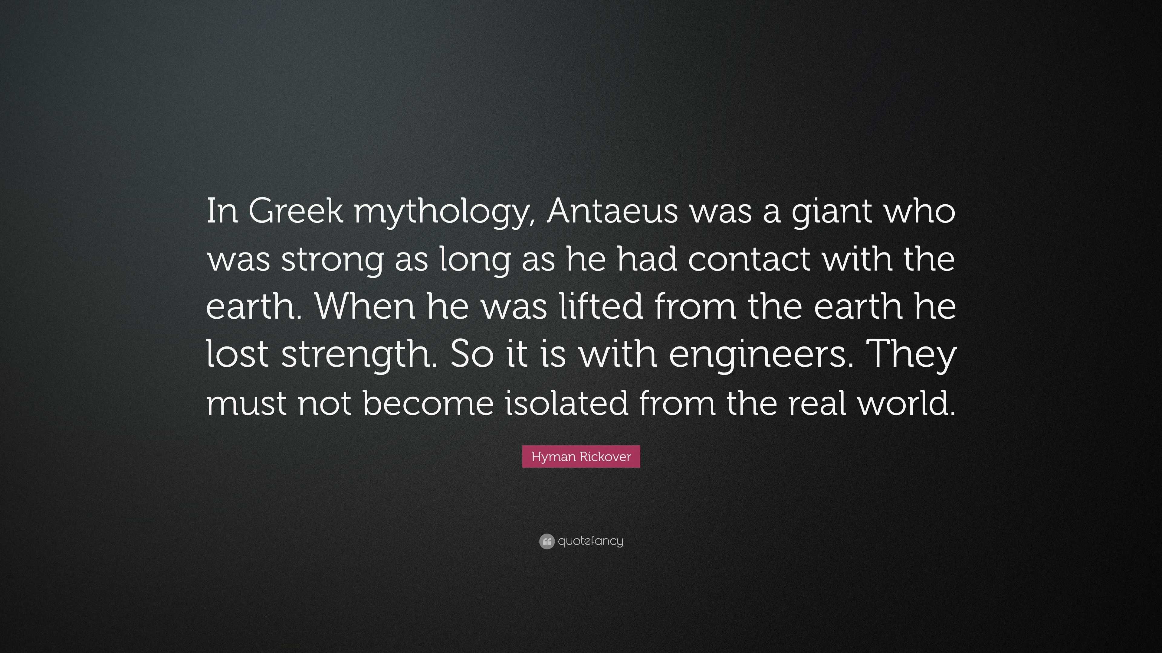 Greek Quotes About Strength Hyman Rickover Quote: “In Greek Mythology, Antaeus Was A Giant Who Was  Strong As Long As He Had Contact With The Earth. When He Was Lifted From...”