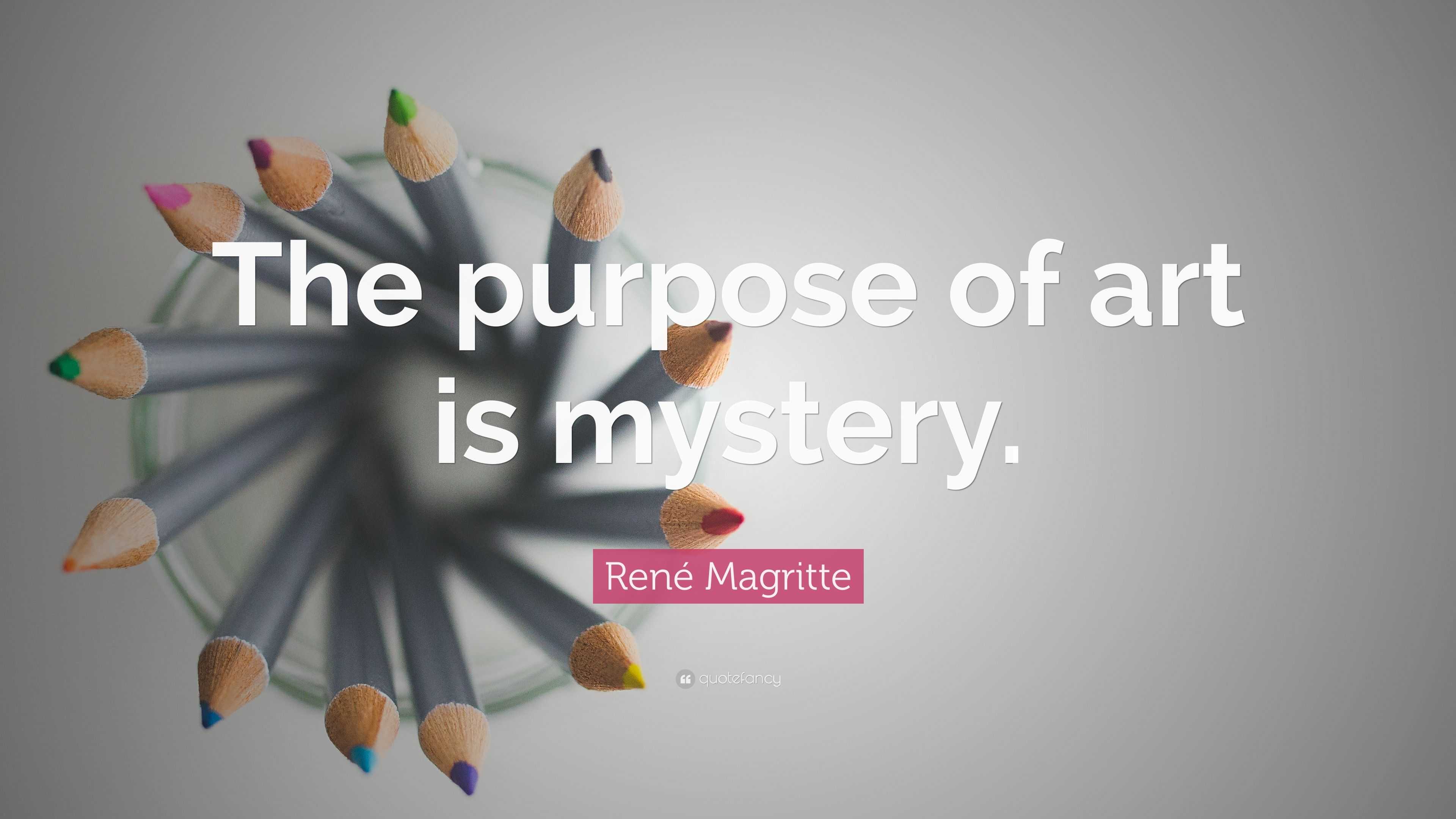 René Magritte Quote “The purpose of art is mystery.”