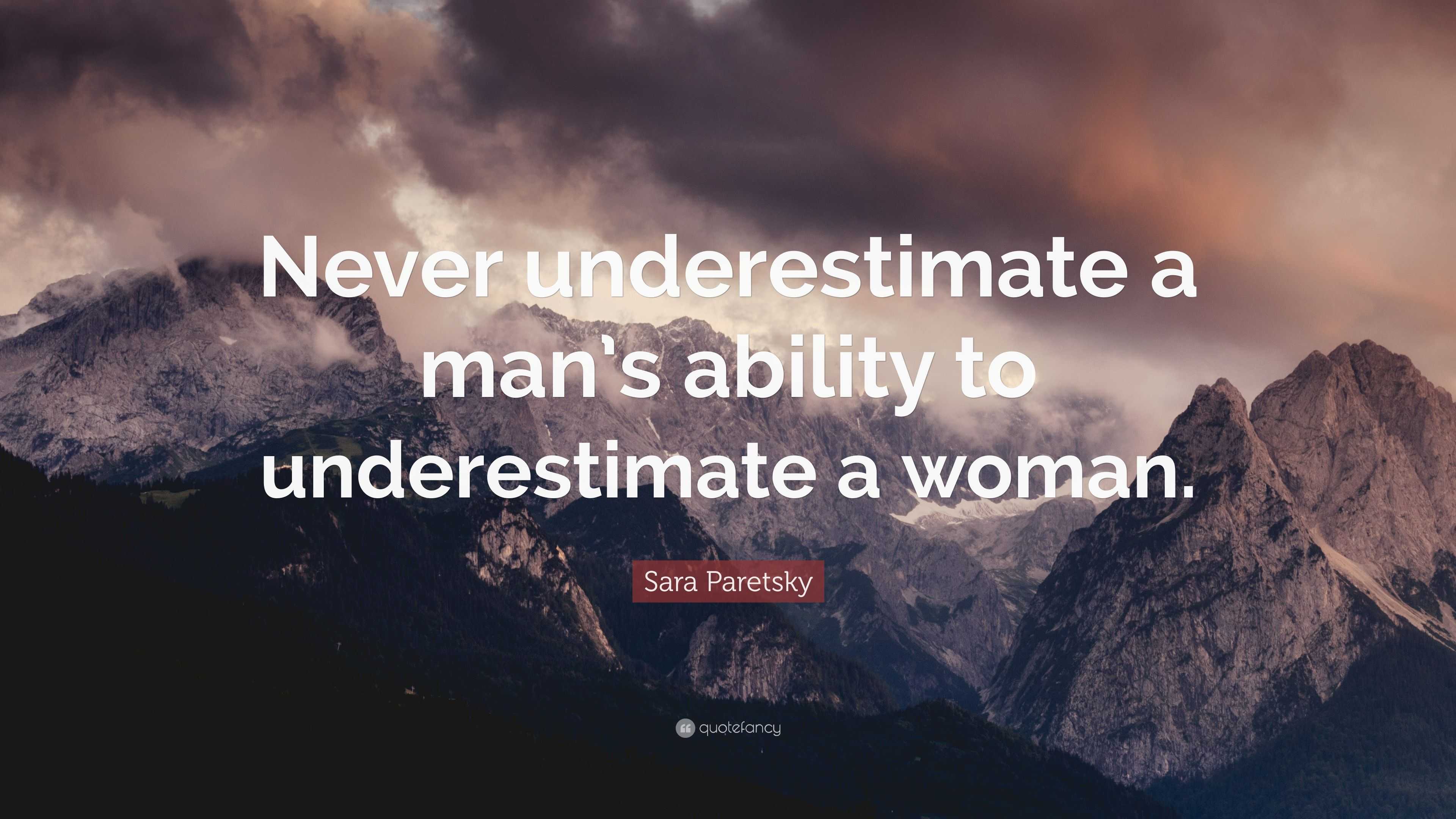 Sara Paretsky Quote: “Never underestimate a man's ability to