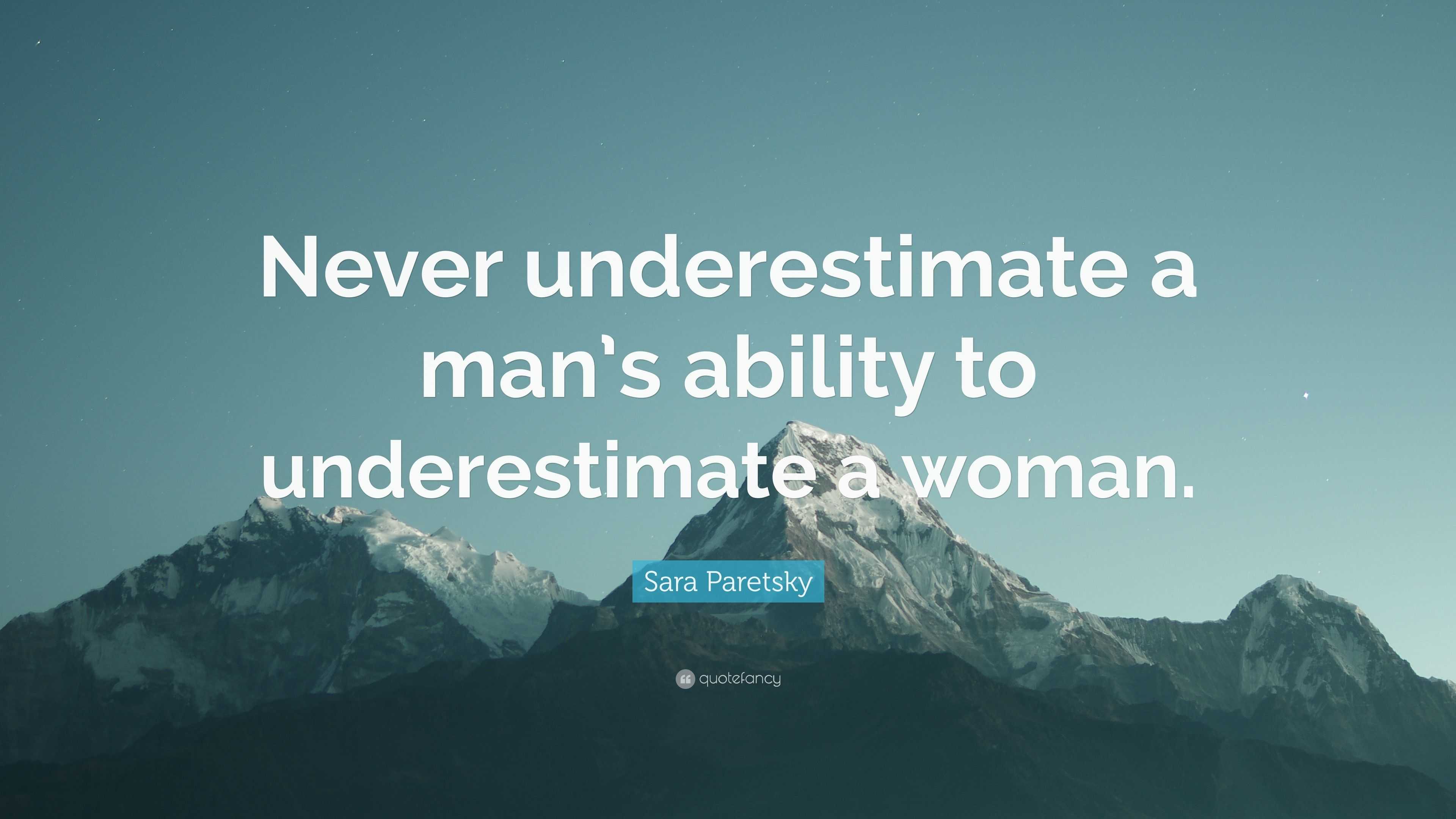 Sara Paretsky Quote: “Never underestimate a man's ability to