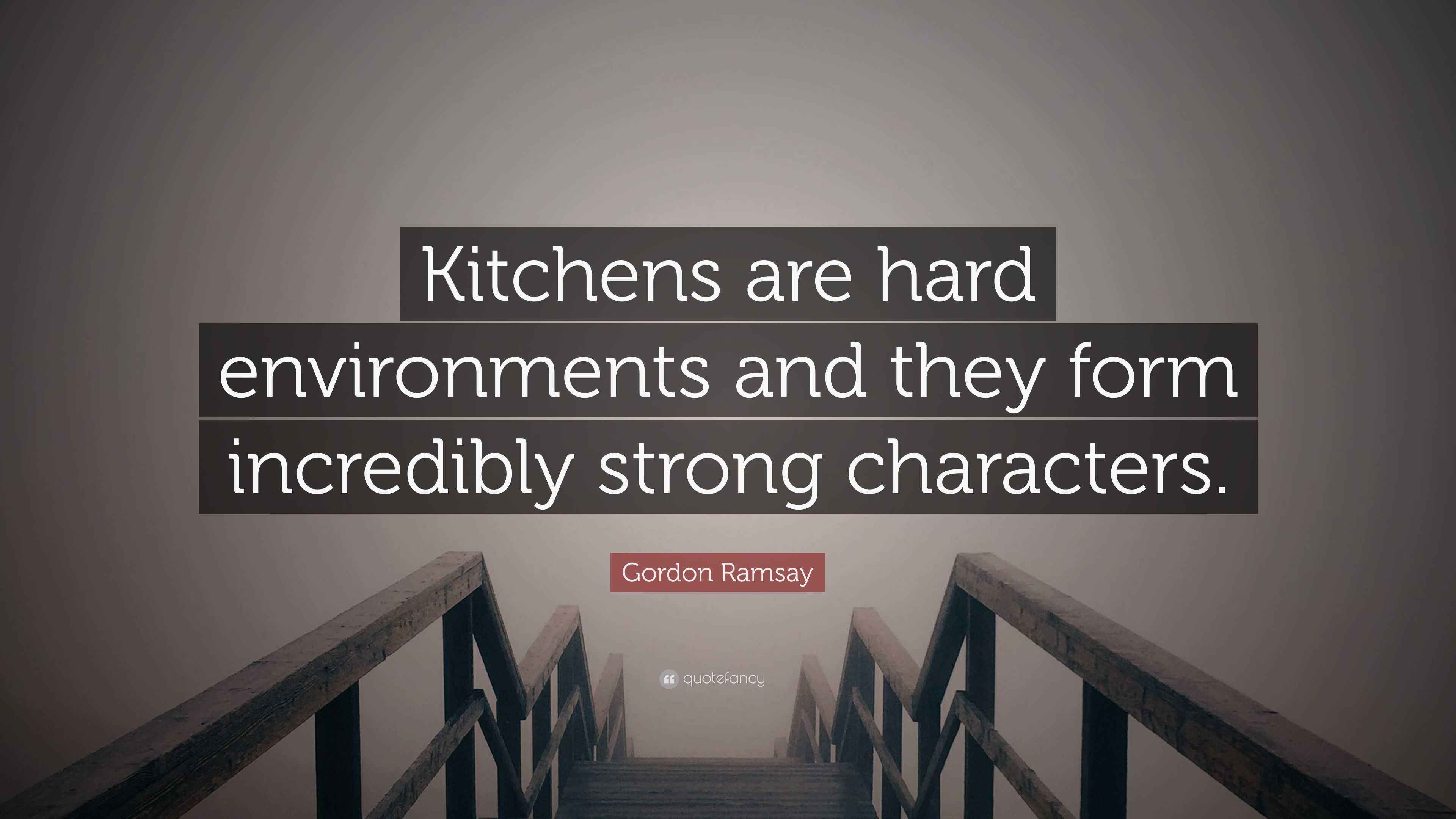 Gordon Ramsay Quote “Kitchens are hard environments and they form
