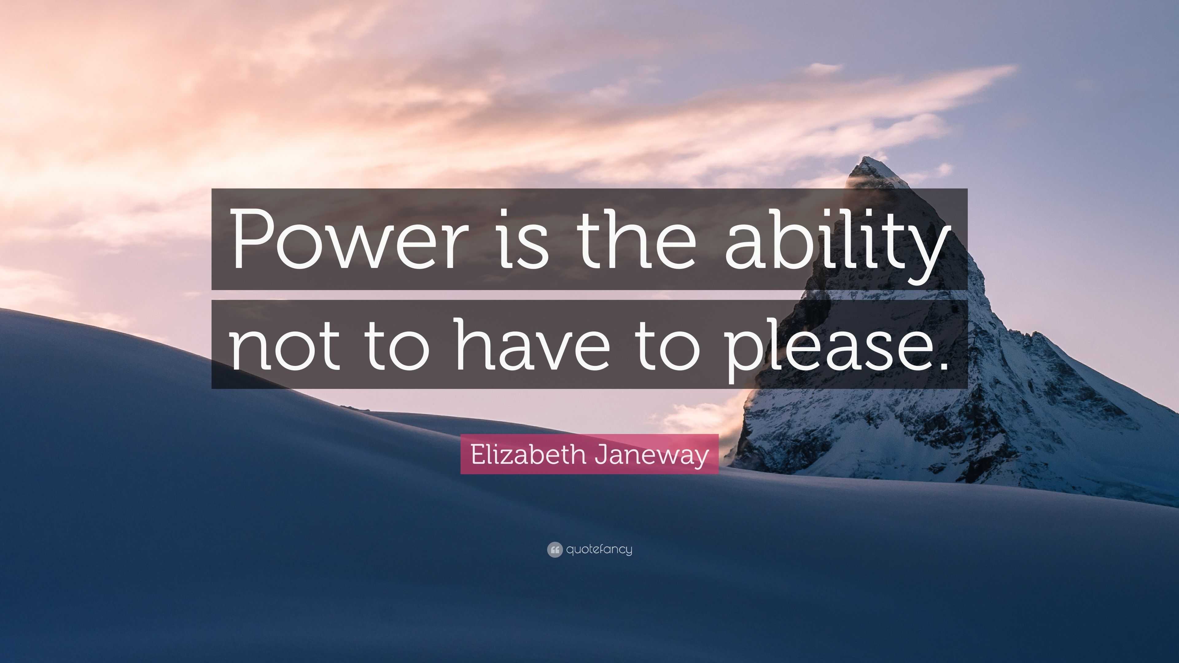 Elizabeth Janeway Quote: “Power is the ability not to have to please.”