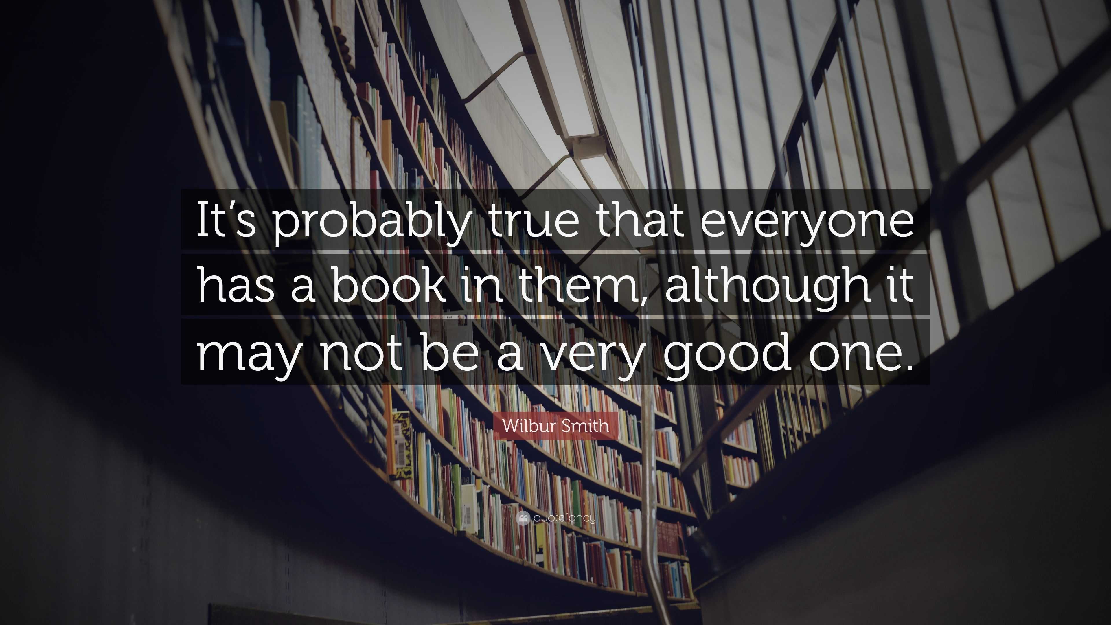 Wilbur Smith Quote: “It’s probably true that everyone has a book in ...