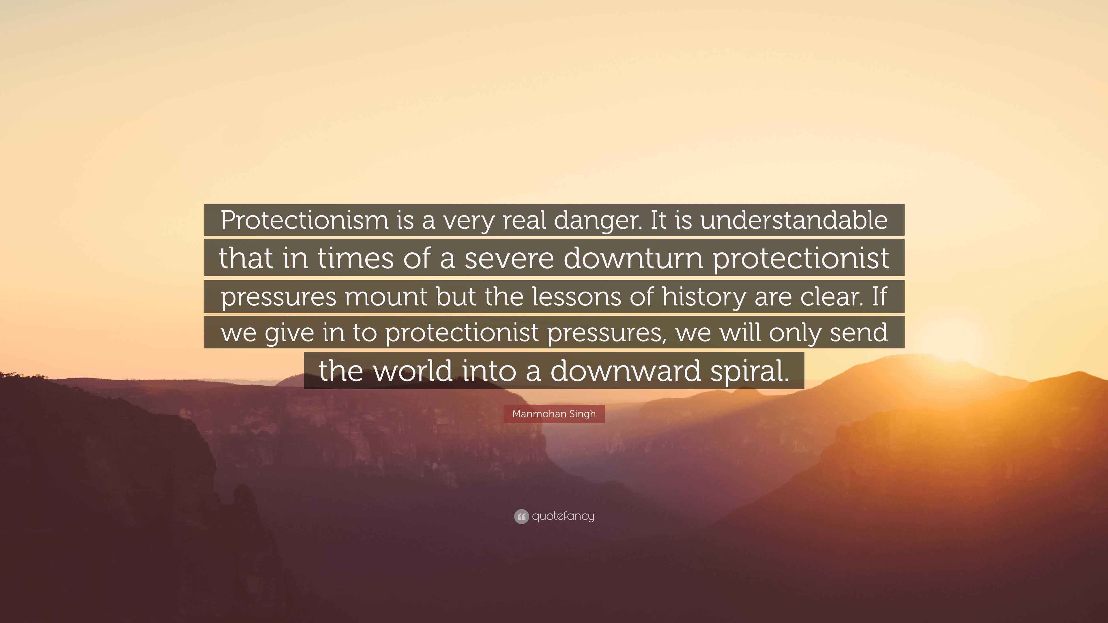 Manmohan Singh Quote: “Protectionism is a very real danger. It is ...