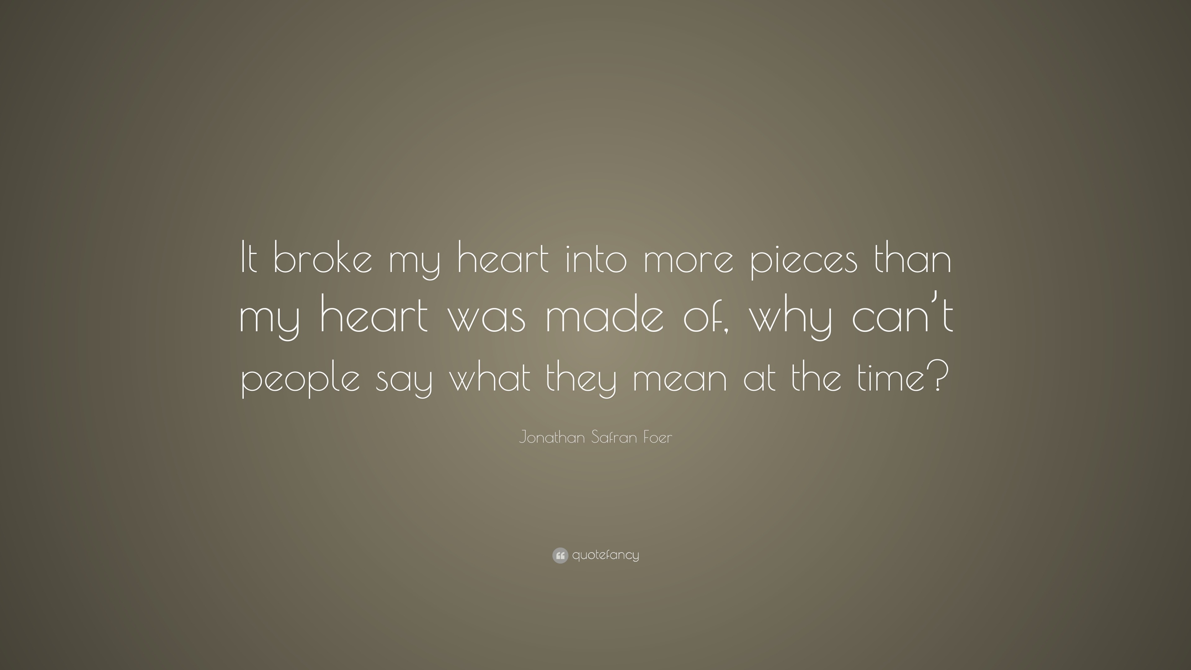 Jonathan Safran Foer Quote It Broke My Heart Into More Pieces Than My Heart Was Made
