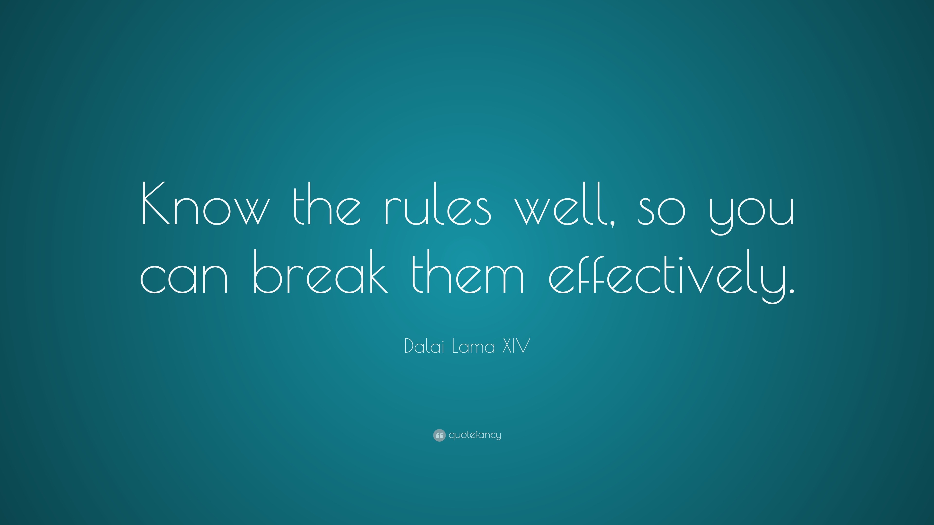 Dalai Lama XIV Quote: â€œKnow the rules well, so you can break them