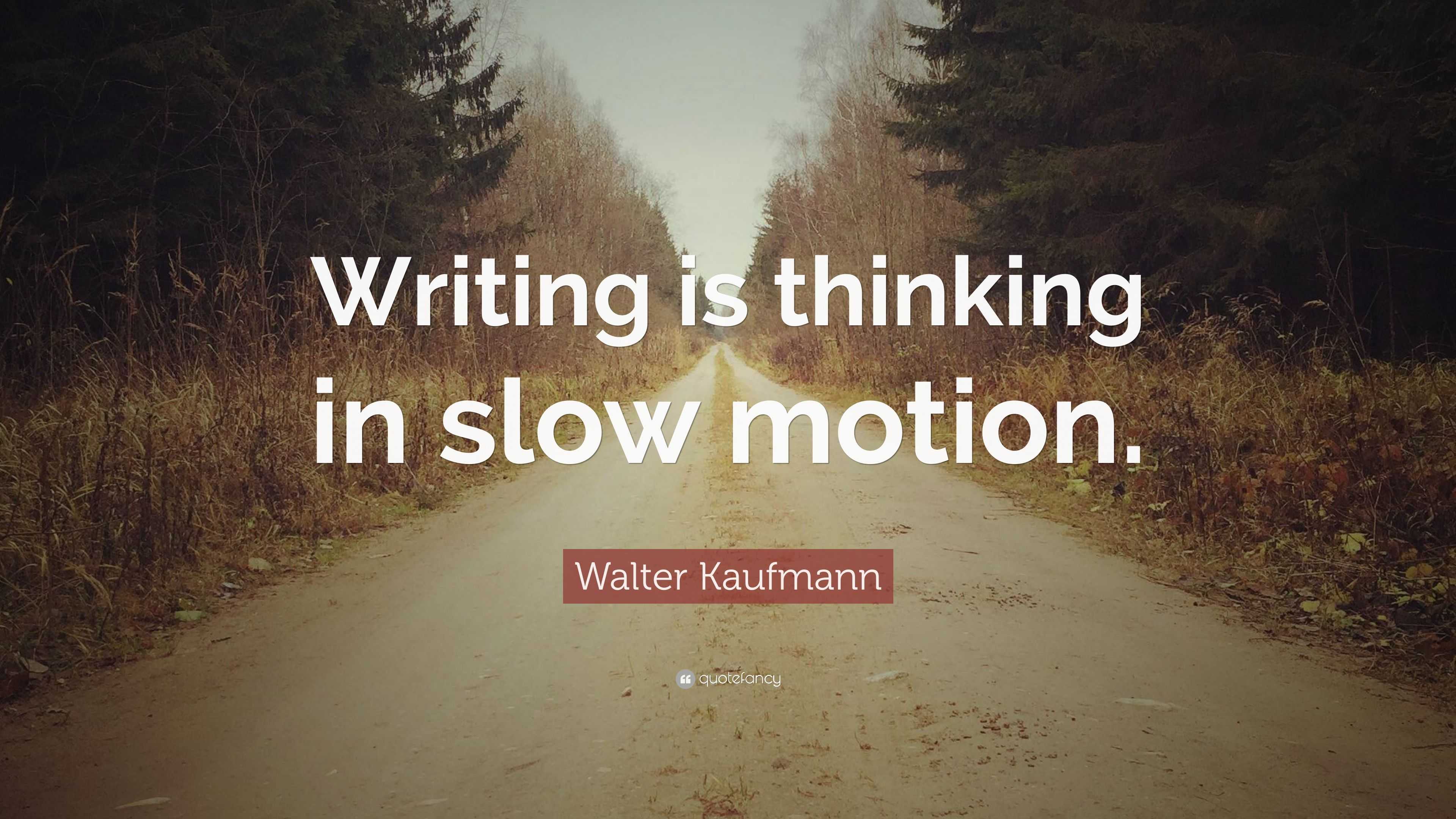 Walter Kaufmann Quote: “Writing is thinking in slow motion.”