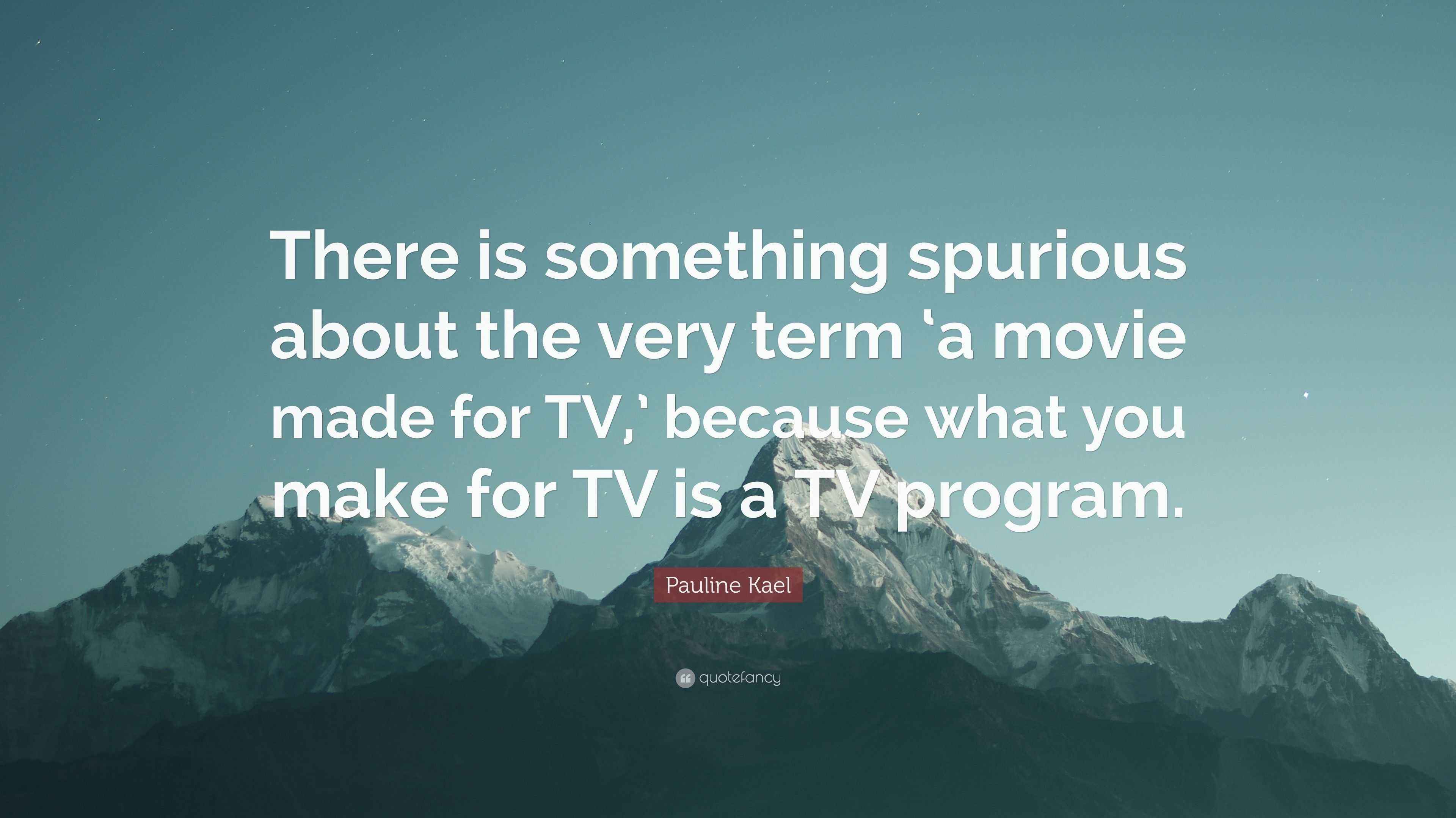 Pauline Kael Quote “There is something spurious about the very term ‘a