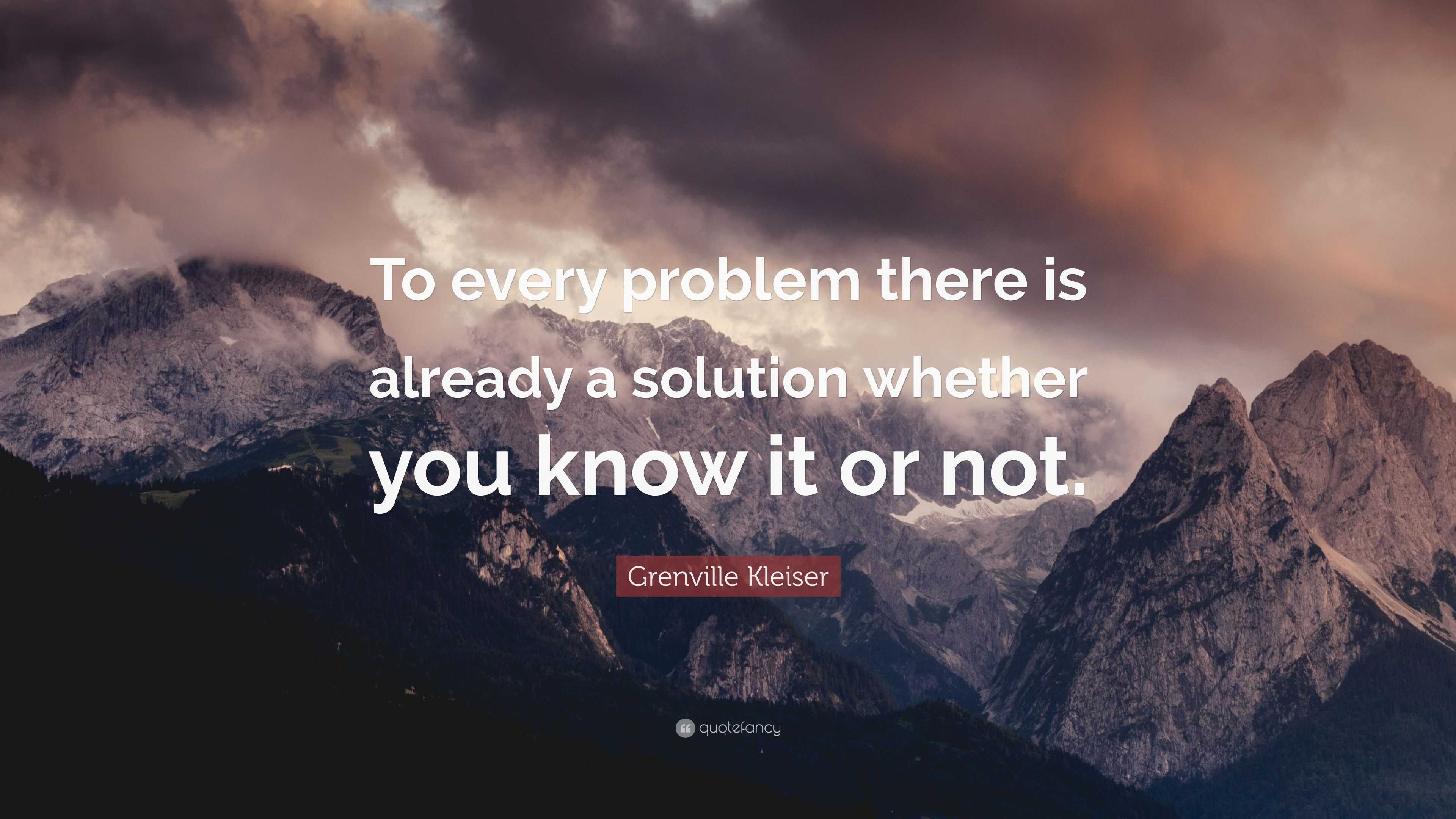 Grenville Kleiser Quote: “To every problem there is already a solution ...