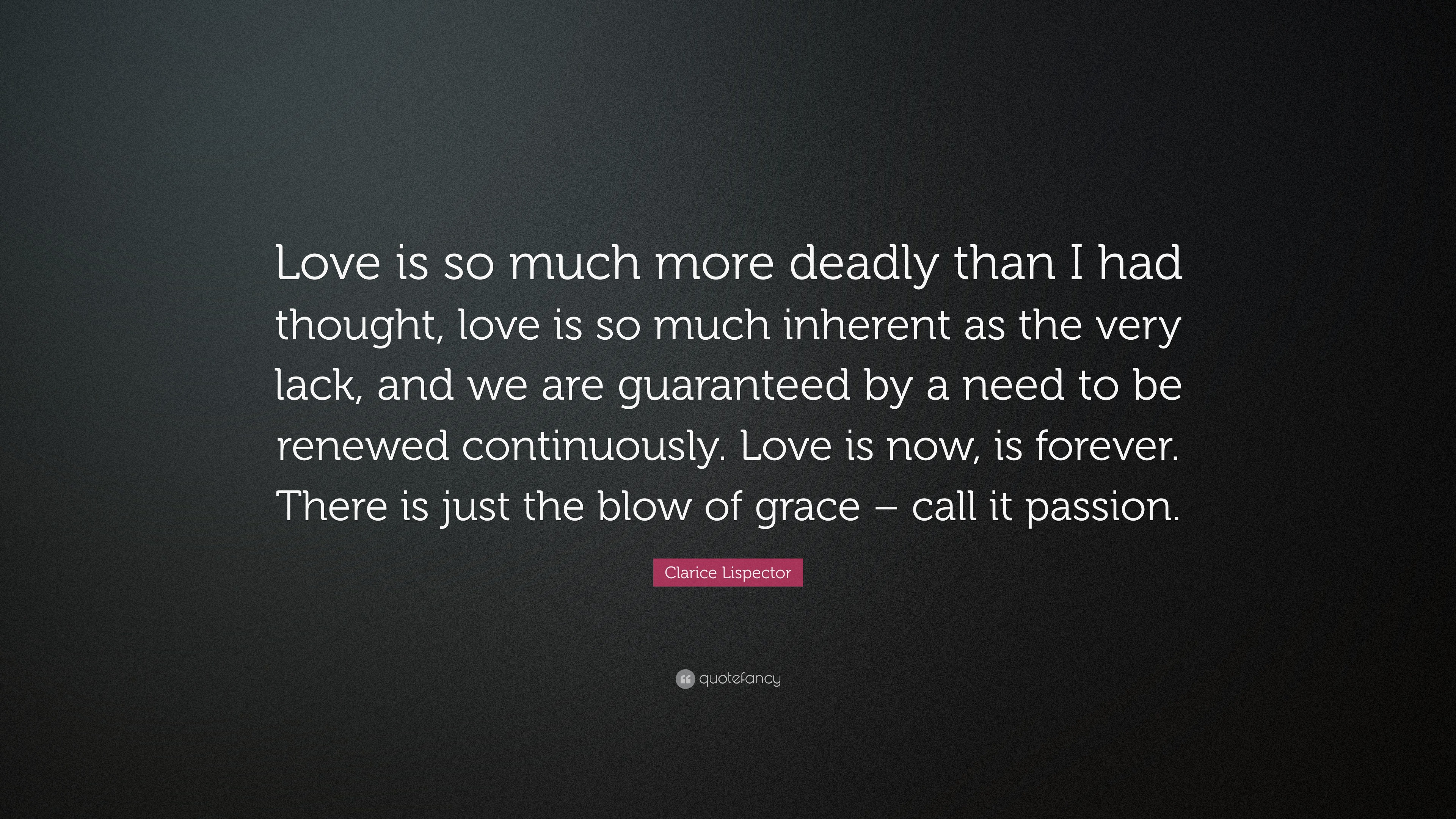 Clarice Lispector Quote: “Love is so much more deadly than I had ...