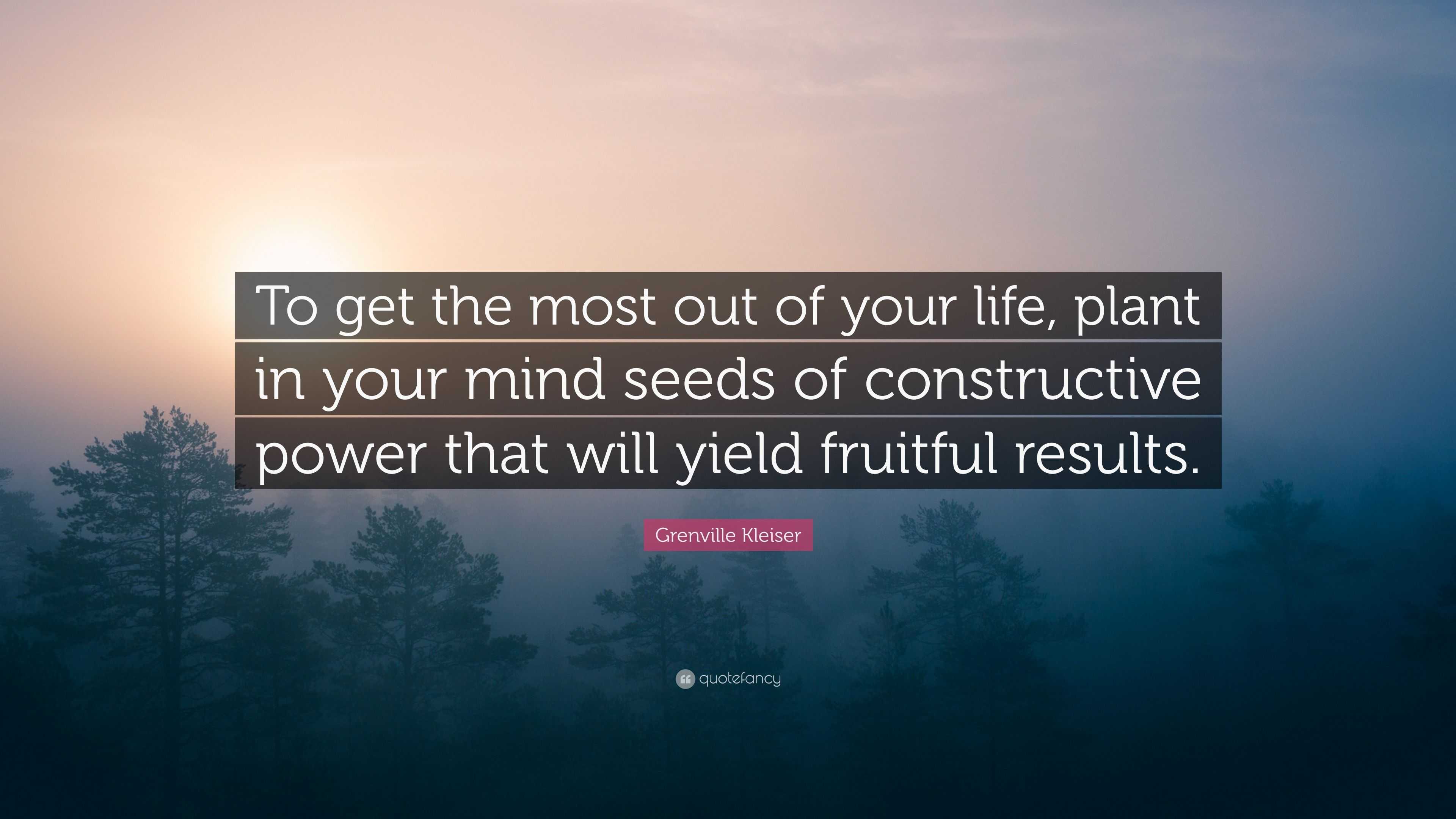 Grenville Kleiser Quote “To the most out of your life plant in