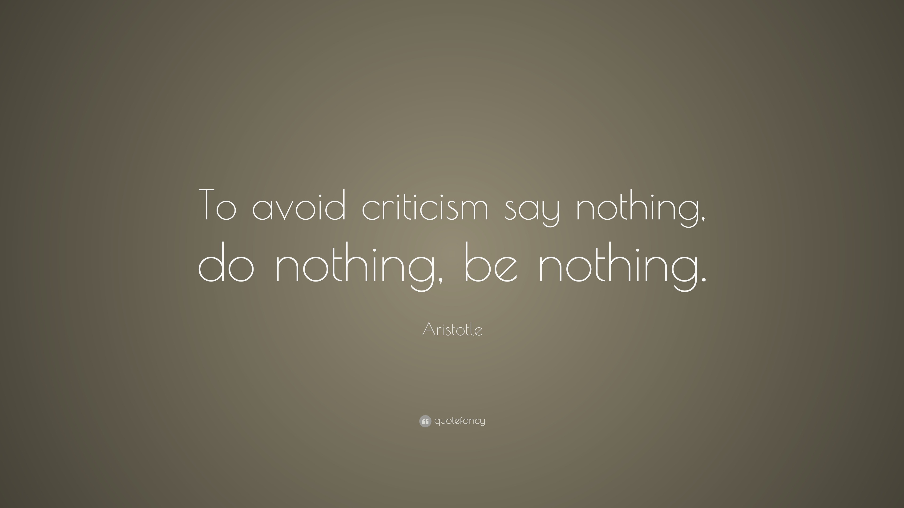 Aristotle Quote: “To avoid criticism say nothing, do nothing, be nothing.”