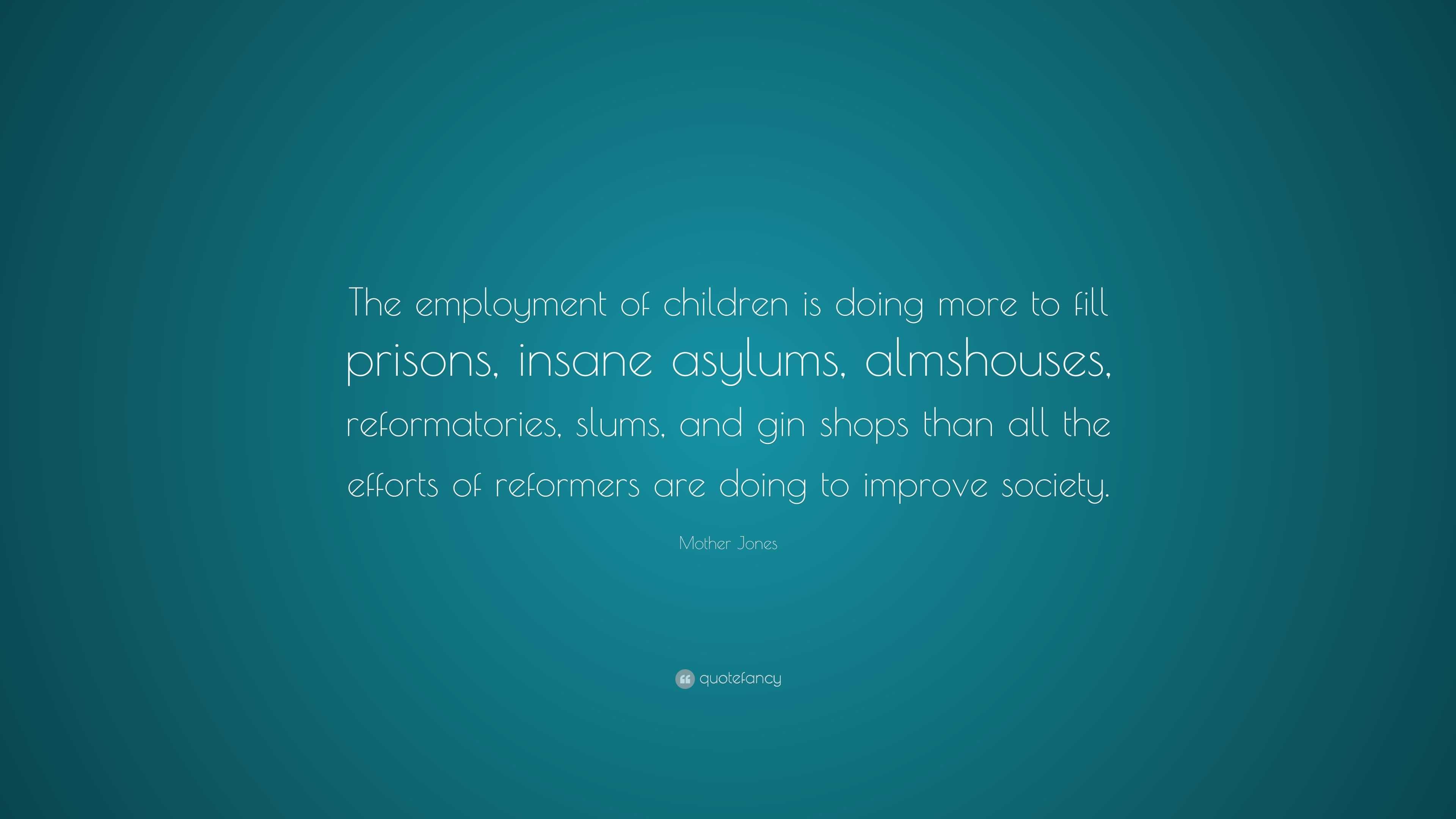 Mother Jones Quote: “The employment of children is doing more to fill ...