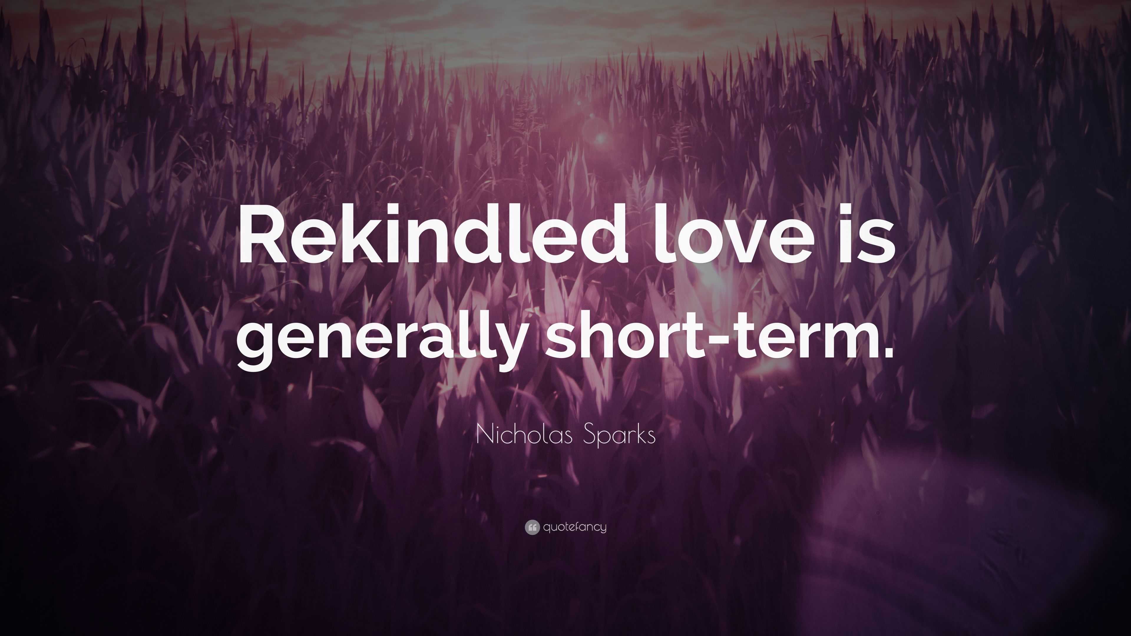 Nicholas Sparks Quote “Rekindled love is generally short term ”