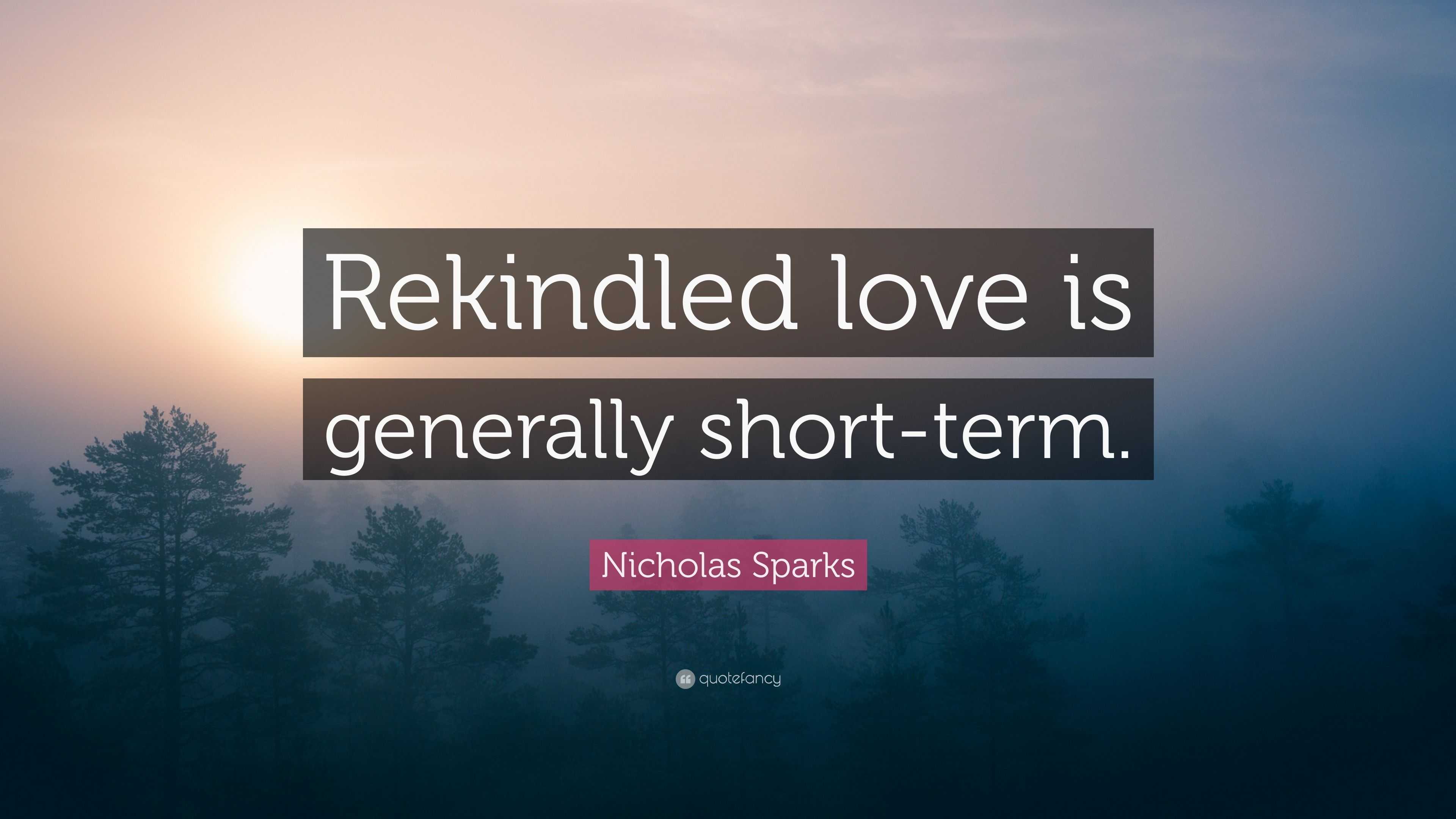 Nicholas Sparks Quote   Rekindled  love  is generally short 