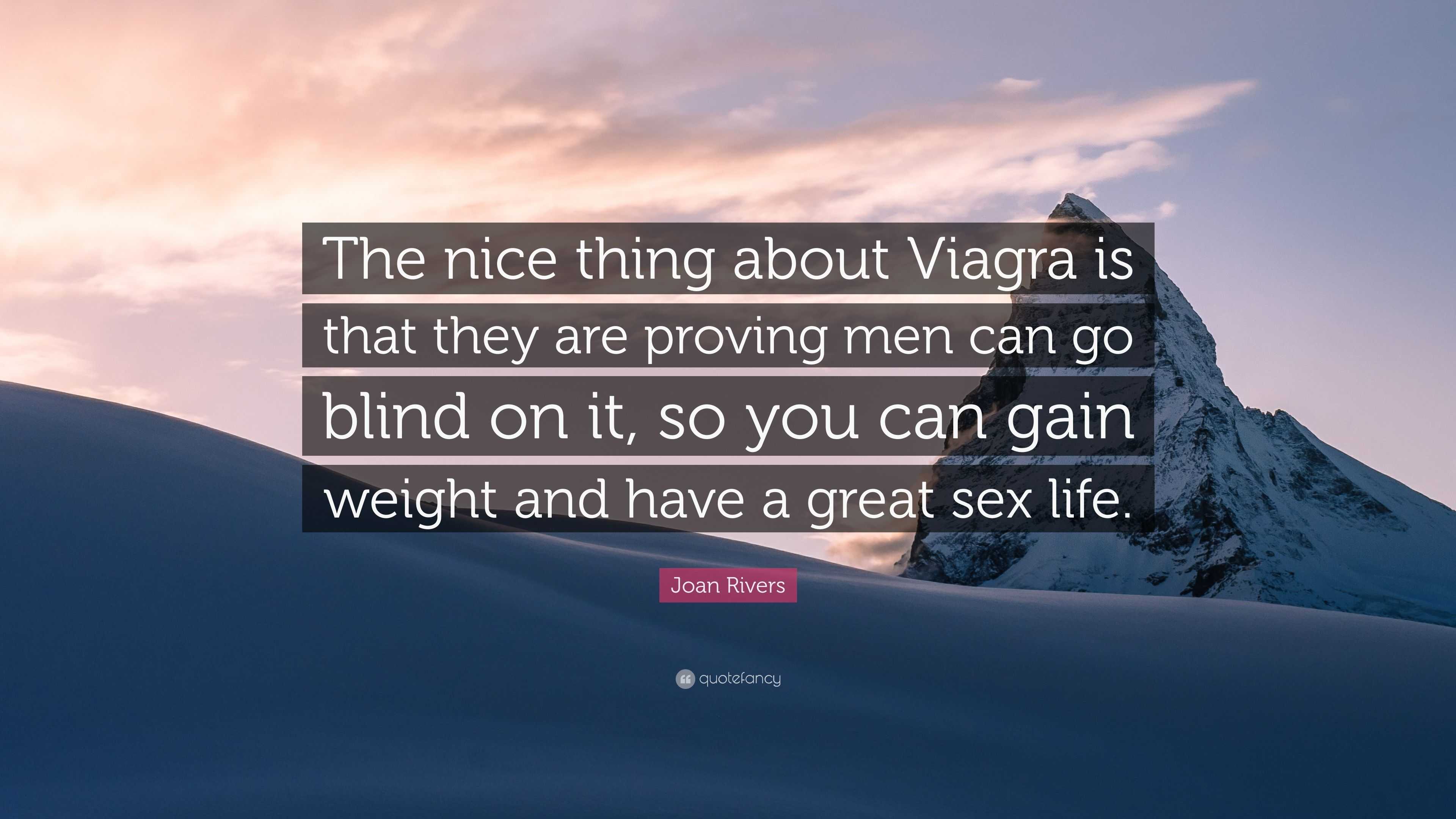 Joan Rivers Quote: “The nice thing about Viagra is that they are proving men  can go blind on it, so you can gain weight and have a great sex...”