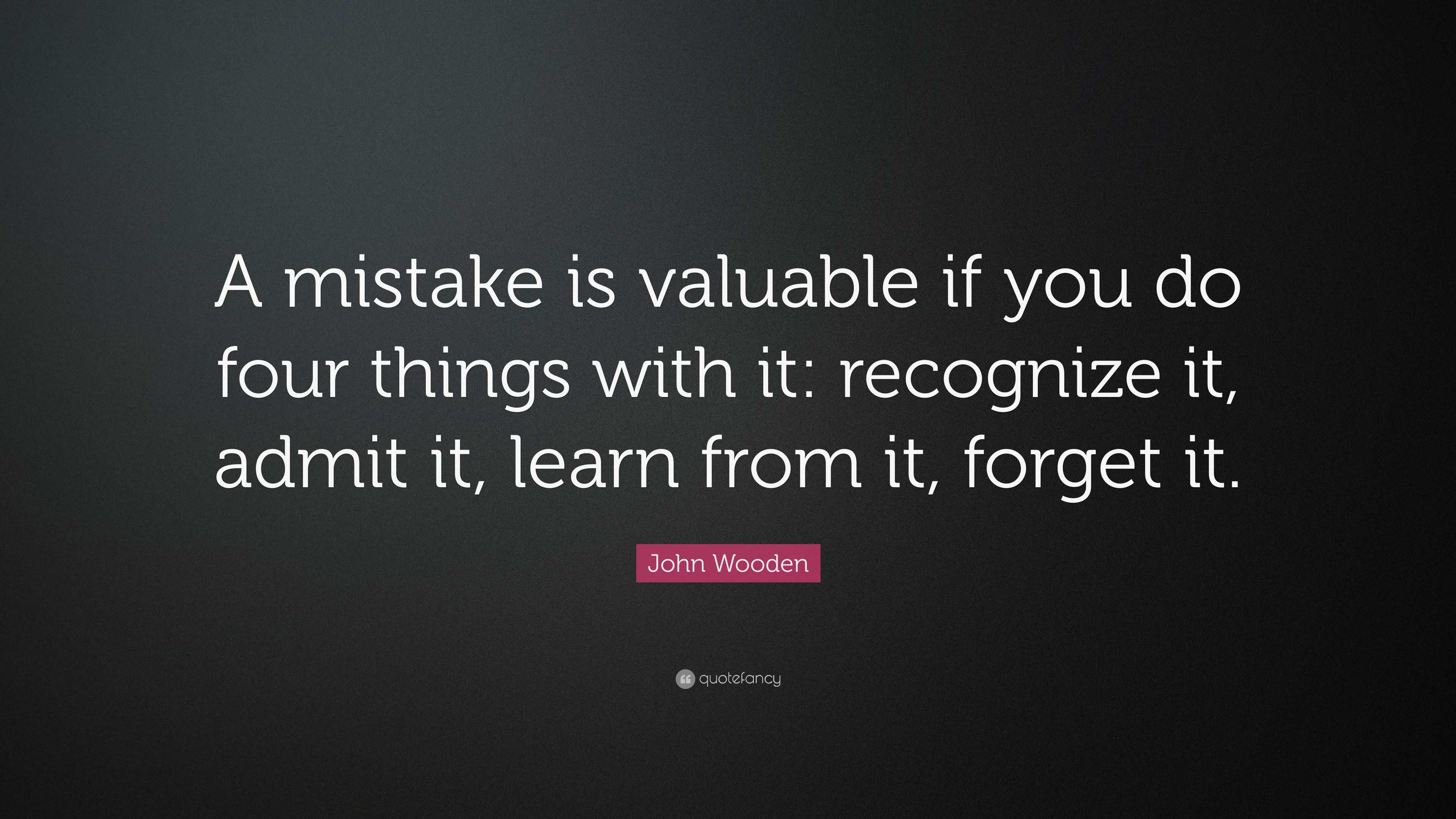 John Wooden Quote: “A mistake is valuable if you do four things with it ...