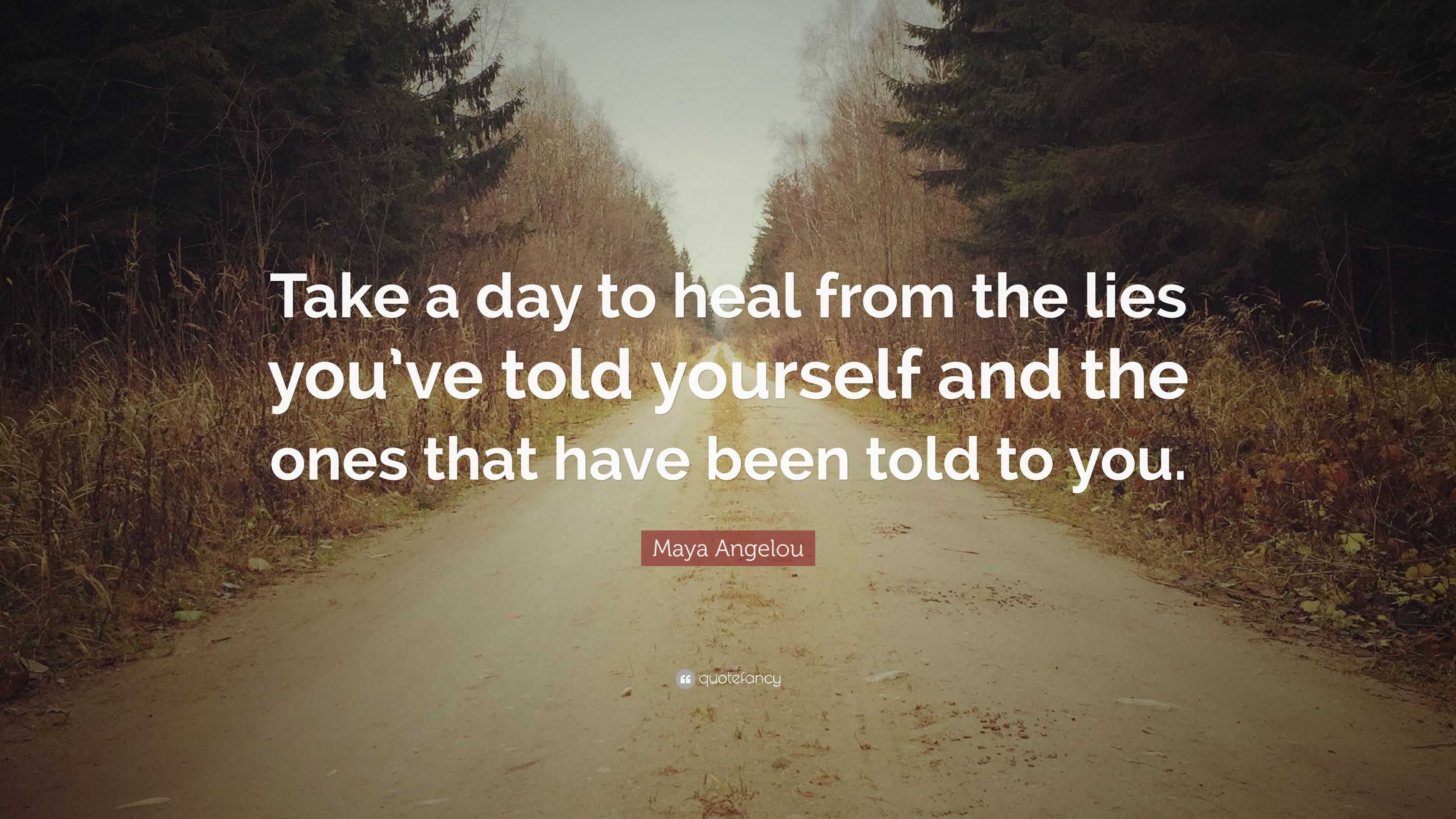 Maya Angelou Quote: “Take a day to heal from the lies you’ve told ...