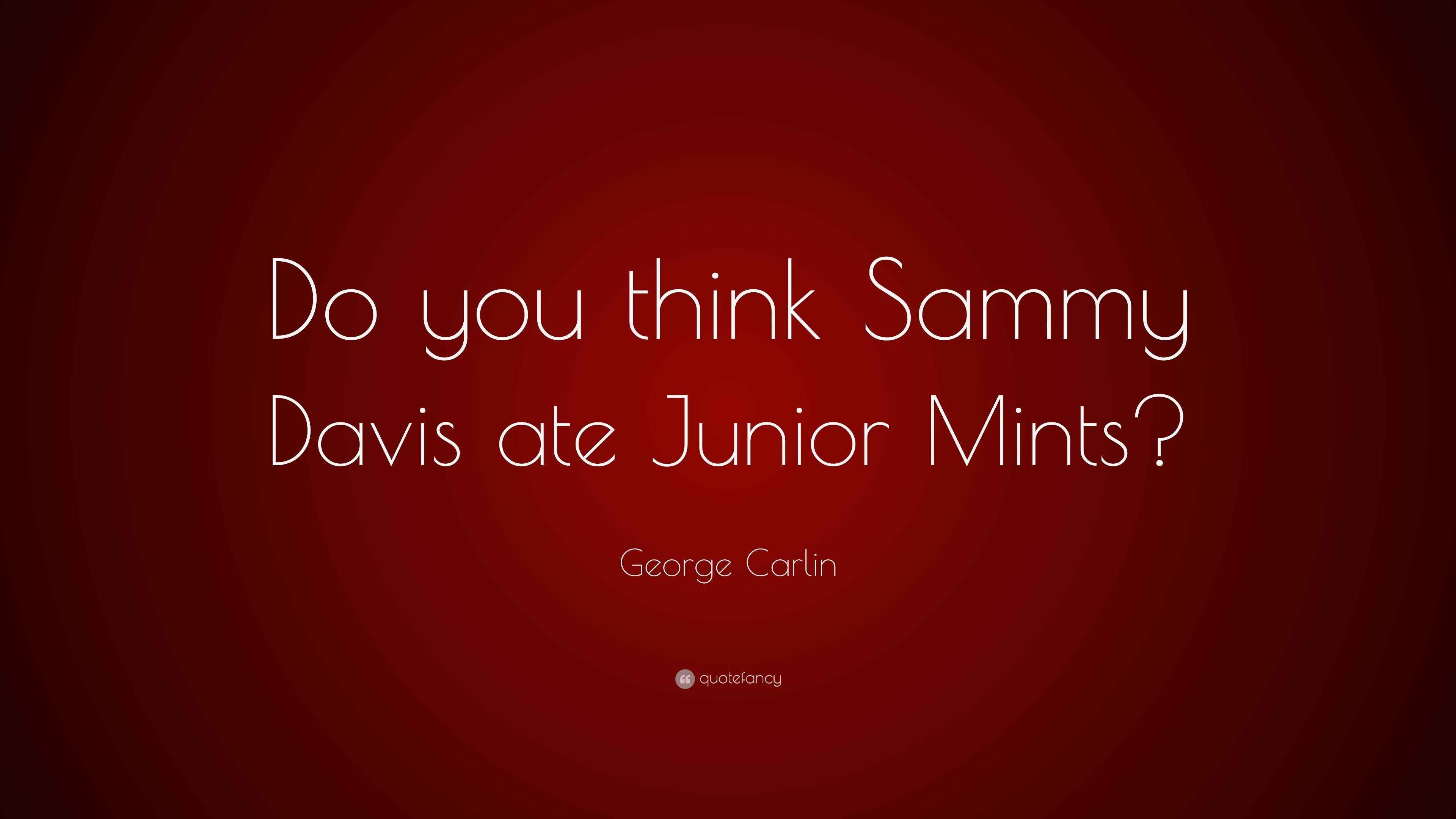 Carlin Quote “Do you think Sammy Davis ate Junior Mints?”