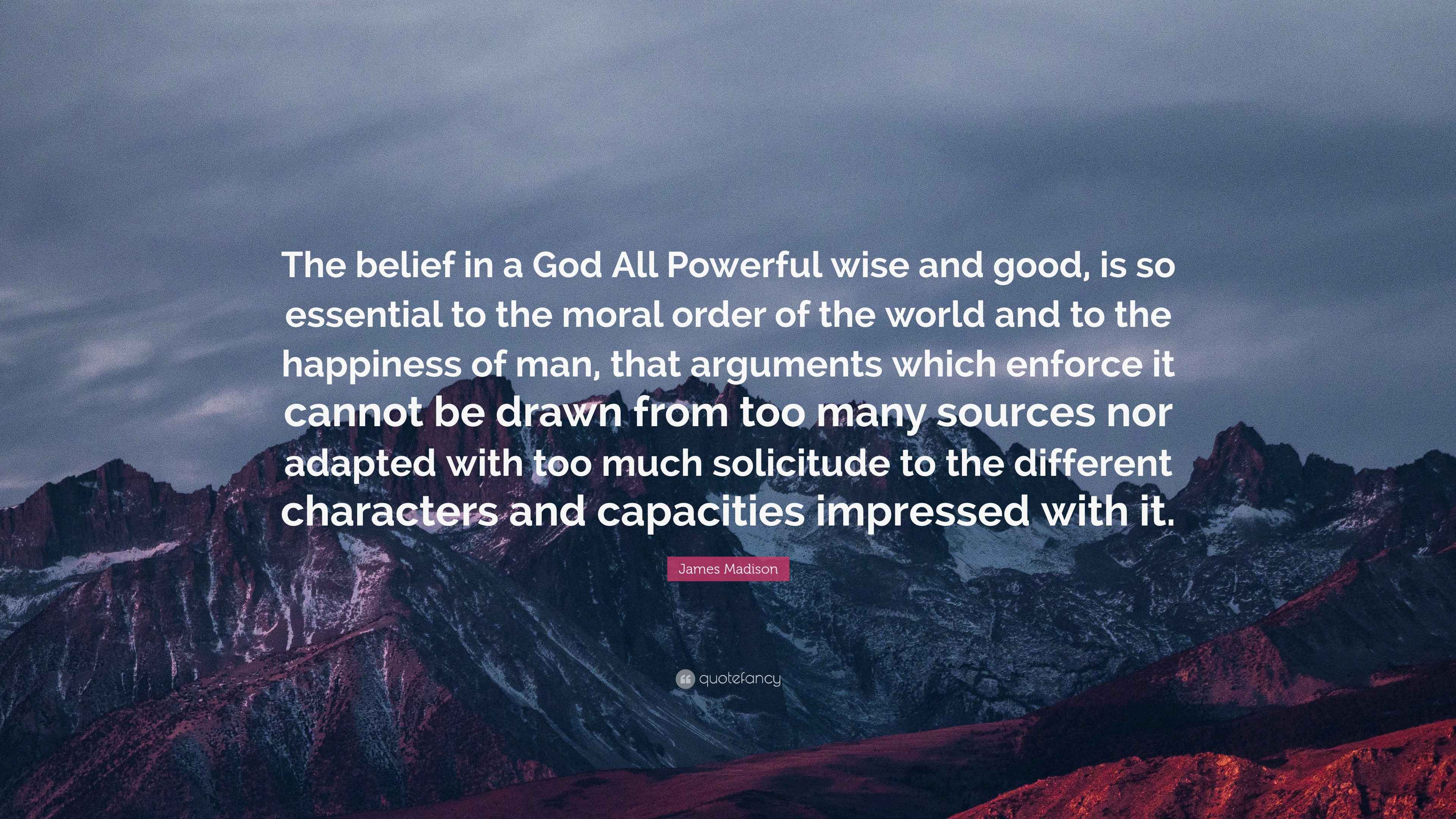 James Madison Quote “The belief in a God All Powerful wise and good