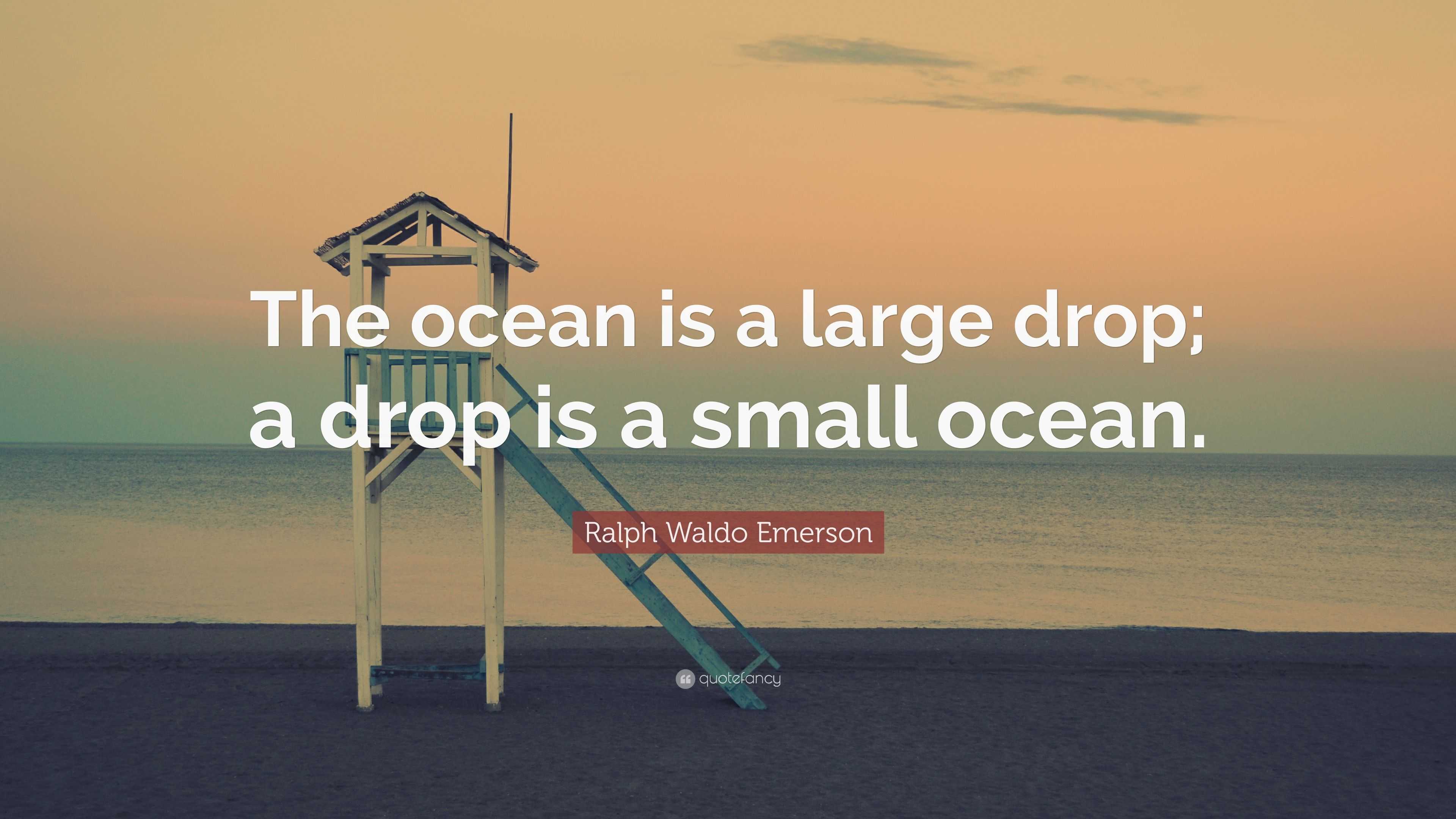 Ralph Waldo Emerson Quote: “The ocean is a large drop; a drop is a ...