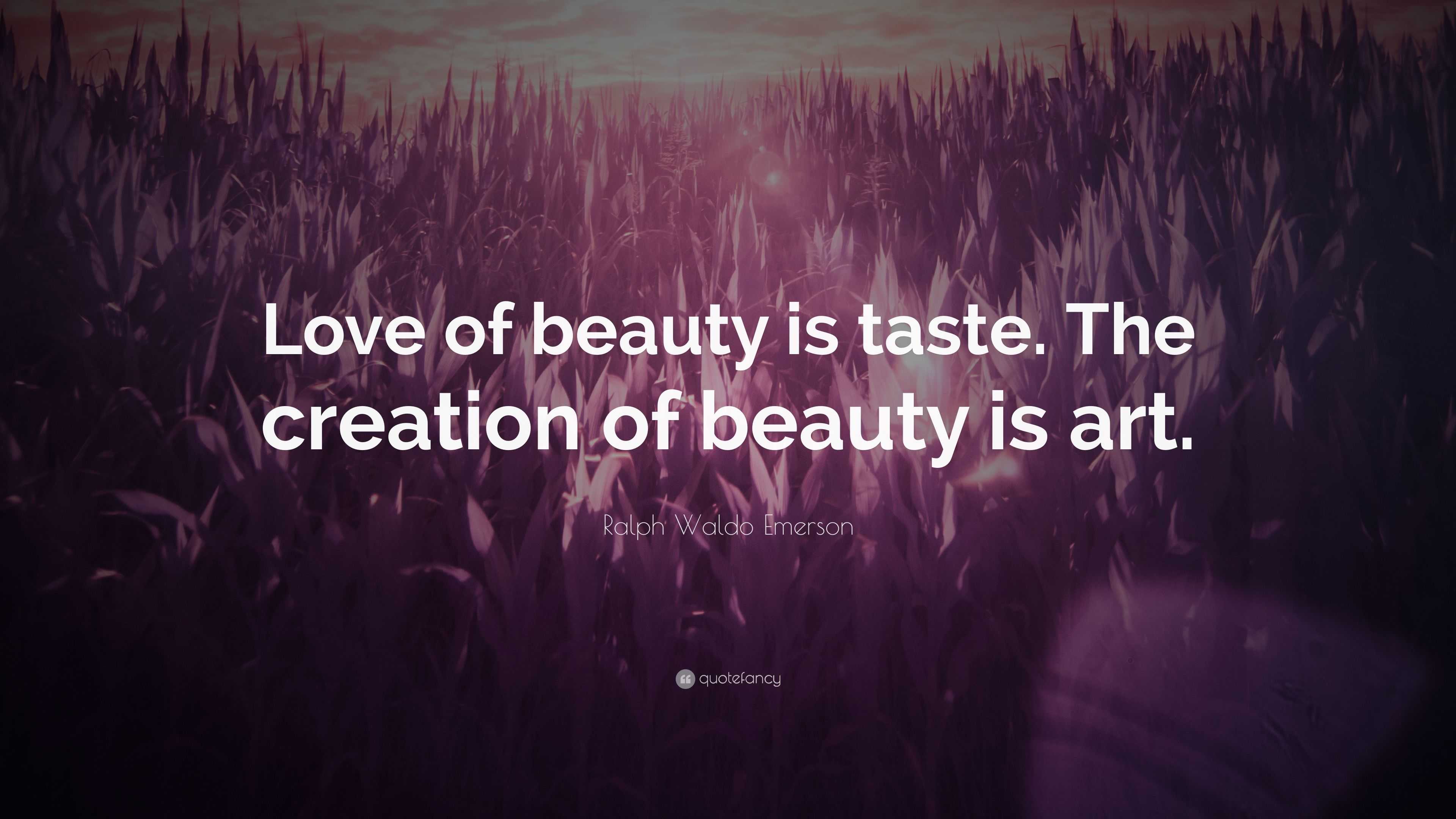 Ralph Waldo Emerson Quote: “Love of beauty is taste. The creation of ...