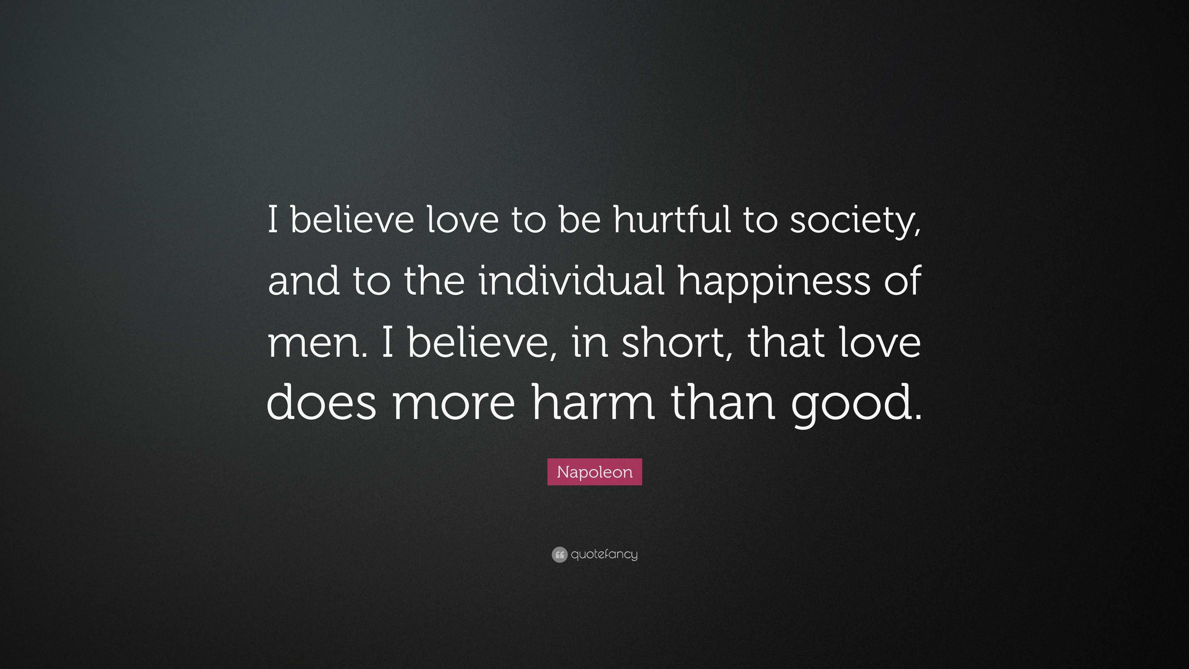 Napoleon Quote “I believe love to be hurtful to society and to the