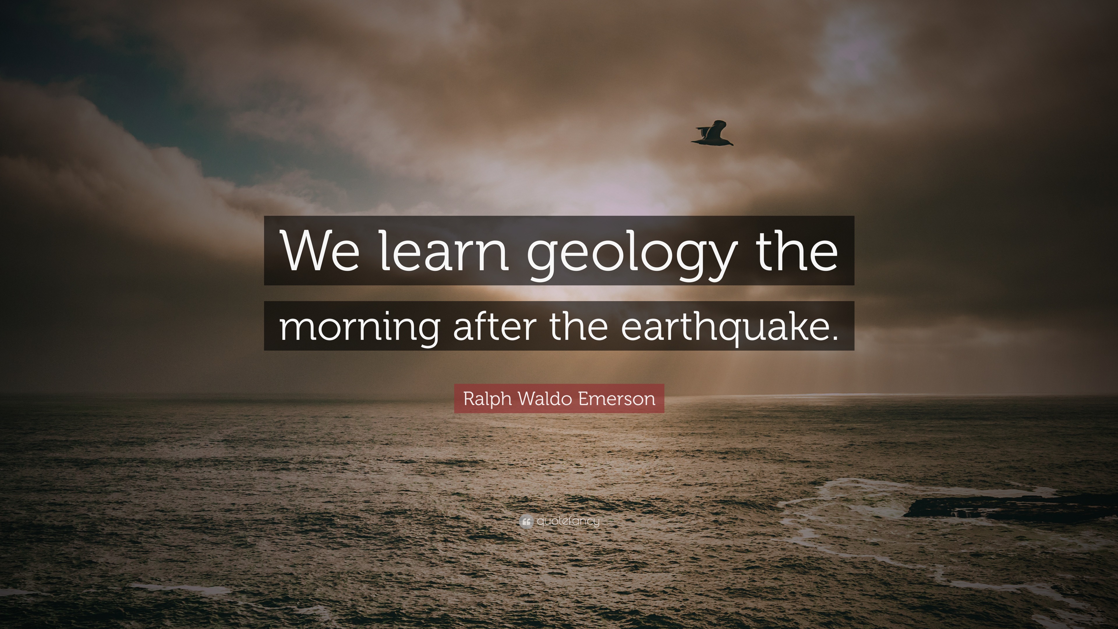 Ralph Waldo Emerson Quote: “We learn geology the morning after the ...