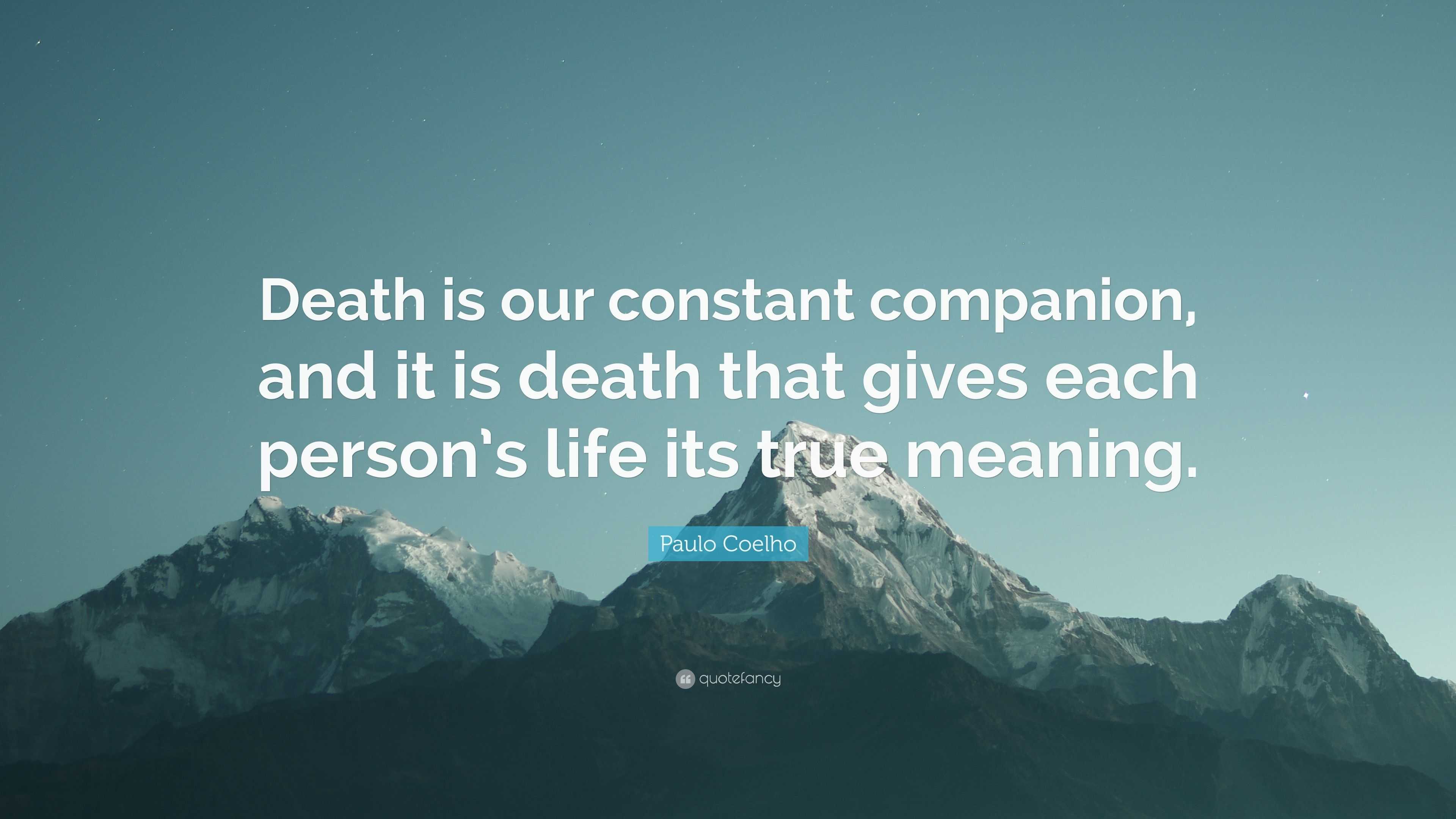 Paulo Coelho Quote: “Death is our constant companion, and it is death ...