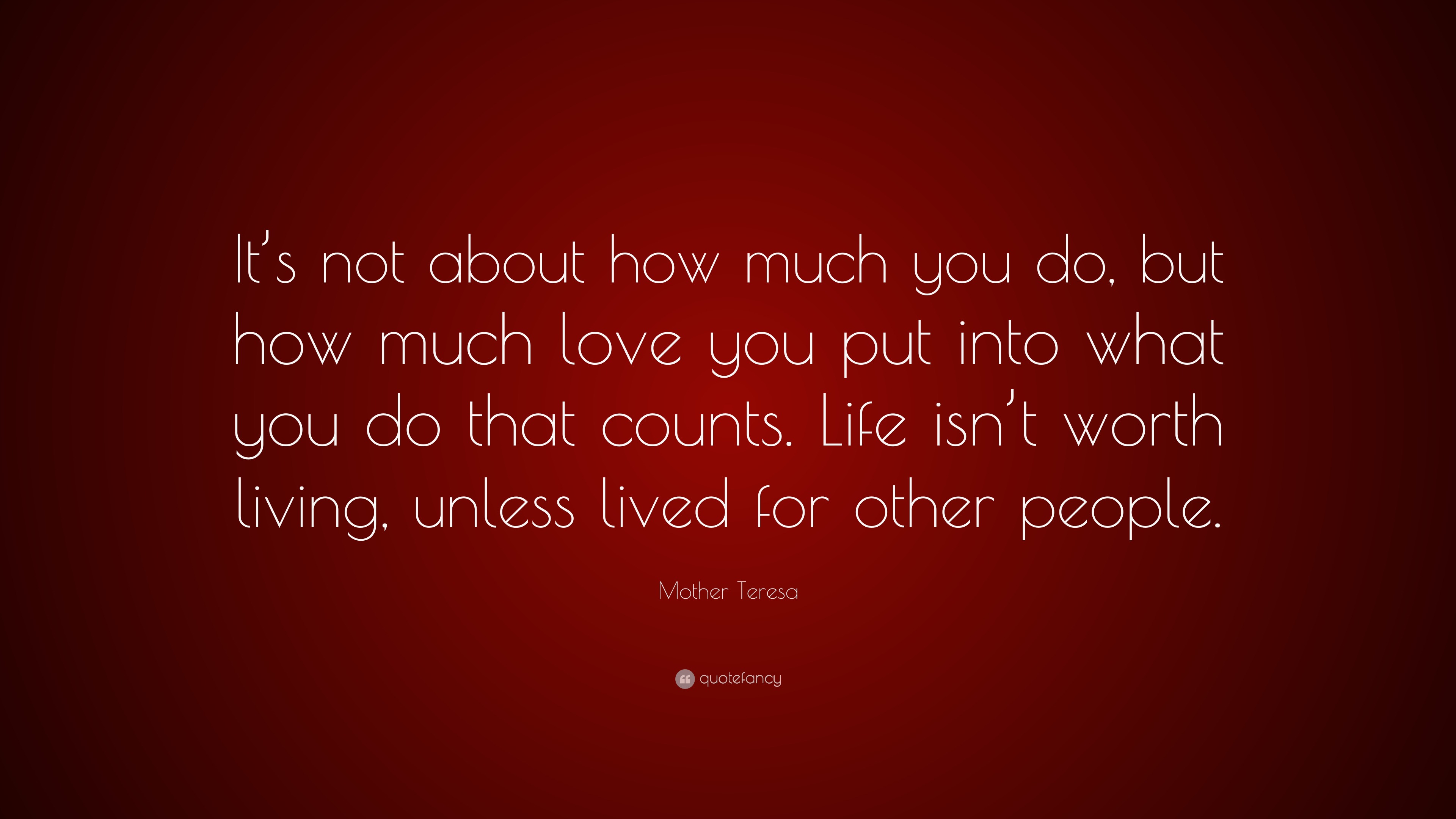 Mother Teresa Quote: “It’s not about how much you do, but how much love ...