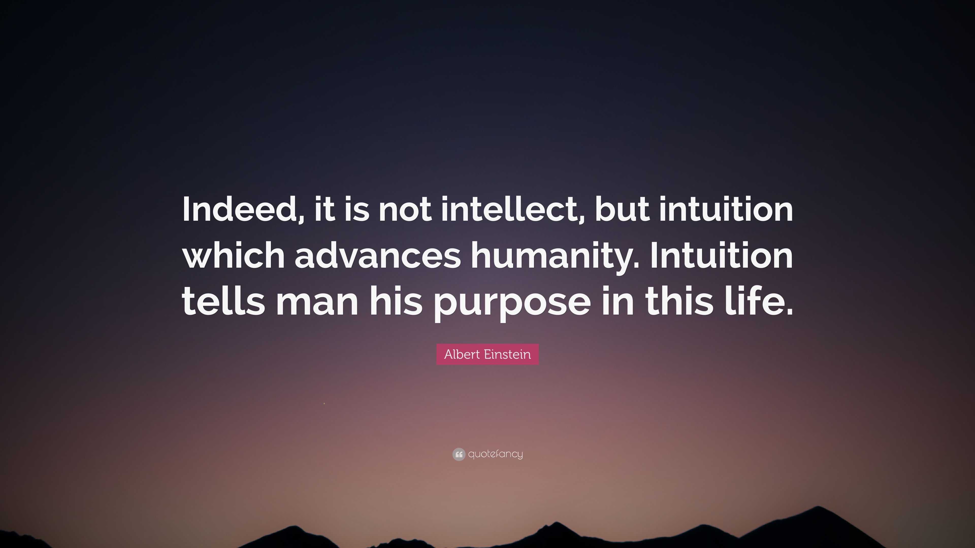 Albert Einstein Quote “Indeed, it is not intellect, but intuition