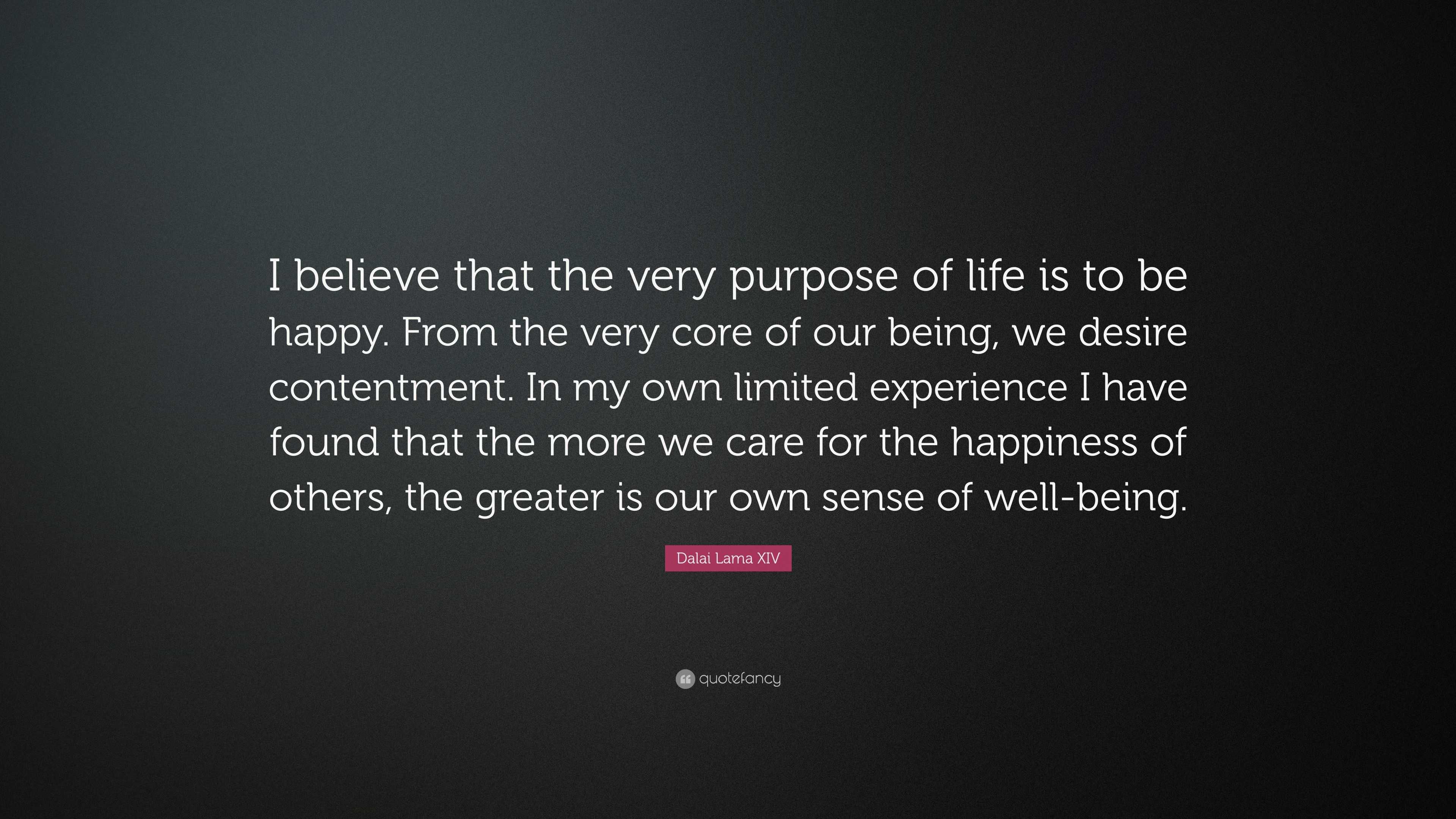 Dalai Lama XIV Quote “I believe that the very purpose of life is to