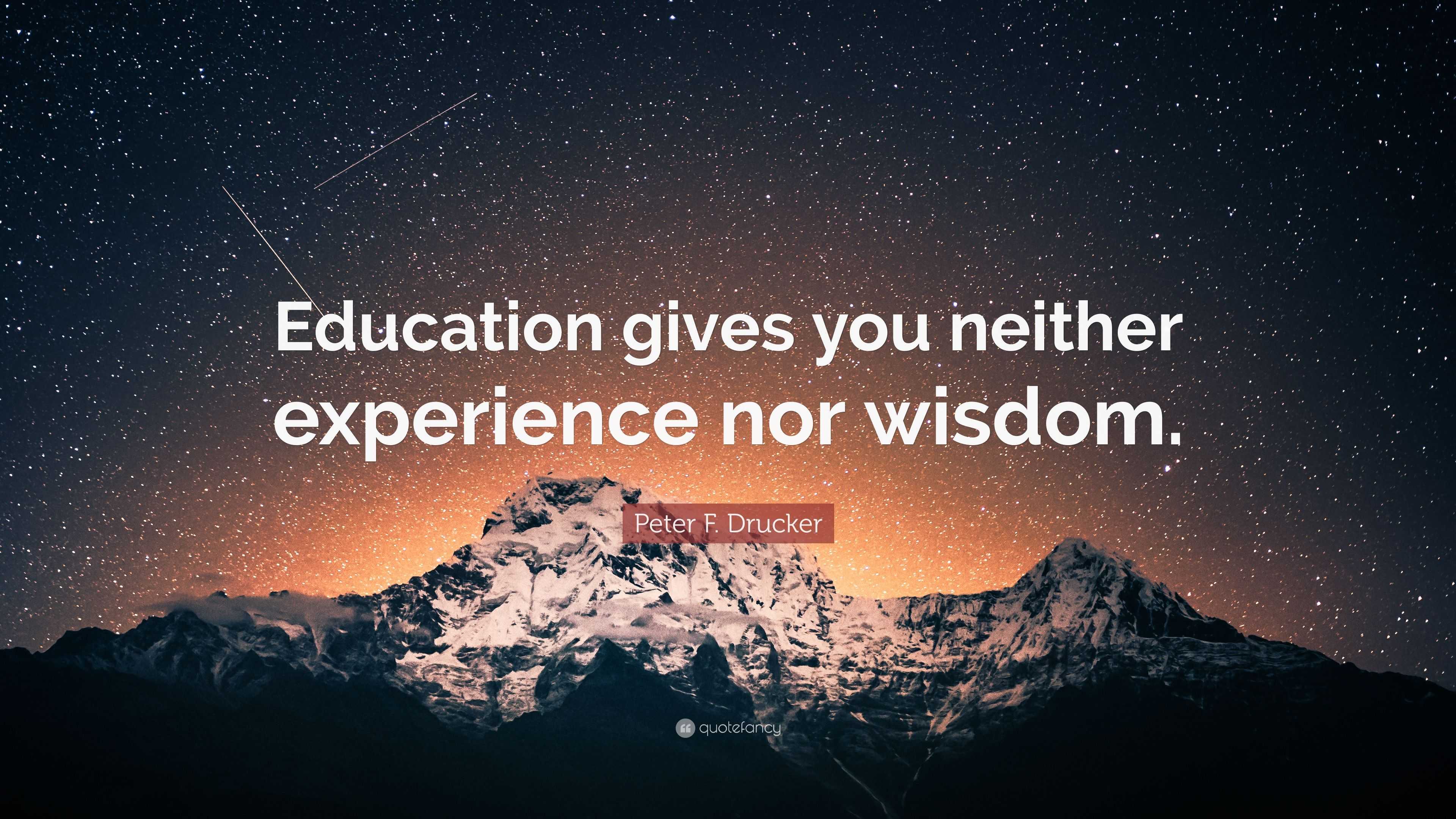 Peter F. Drucker Quote: “Education gives you neither experience nor ...