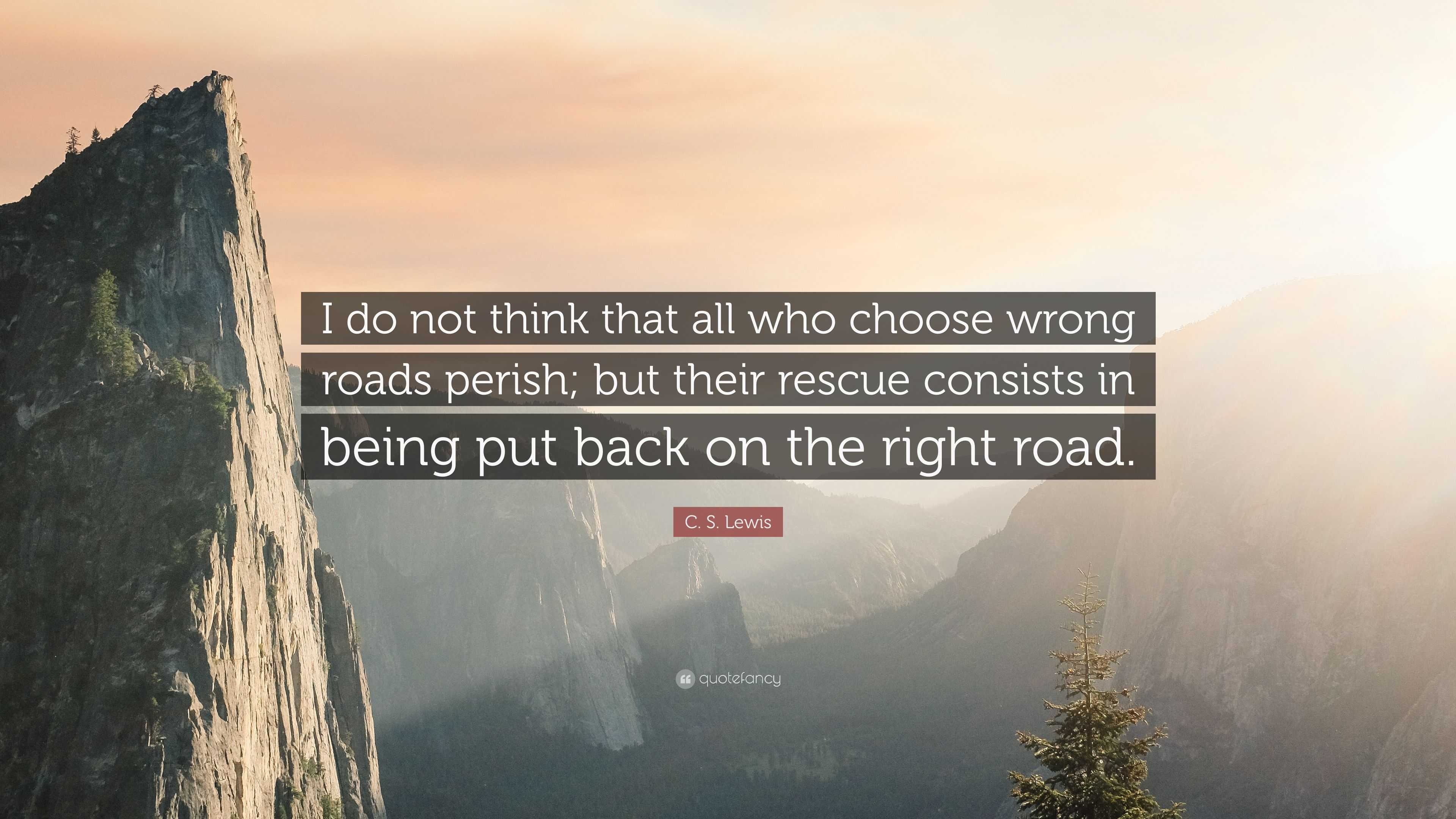 C. S. Lewis Quote: “I do not think that all who choose wrong roads ...