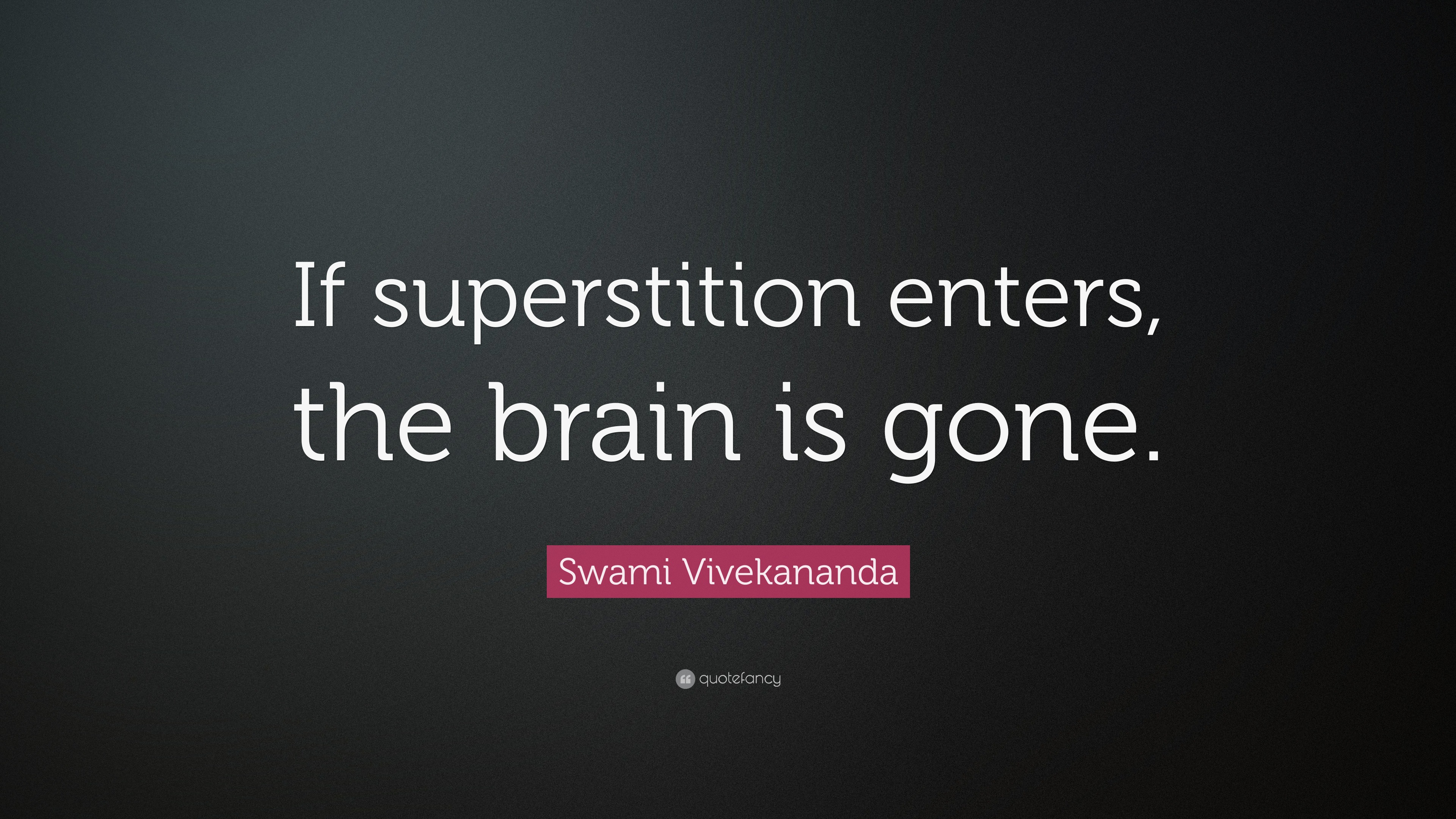 Swami Vivekananda Quote “If superstition enters, the brain is gone.”