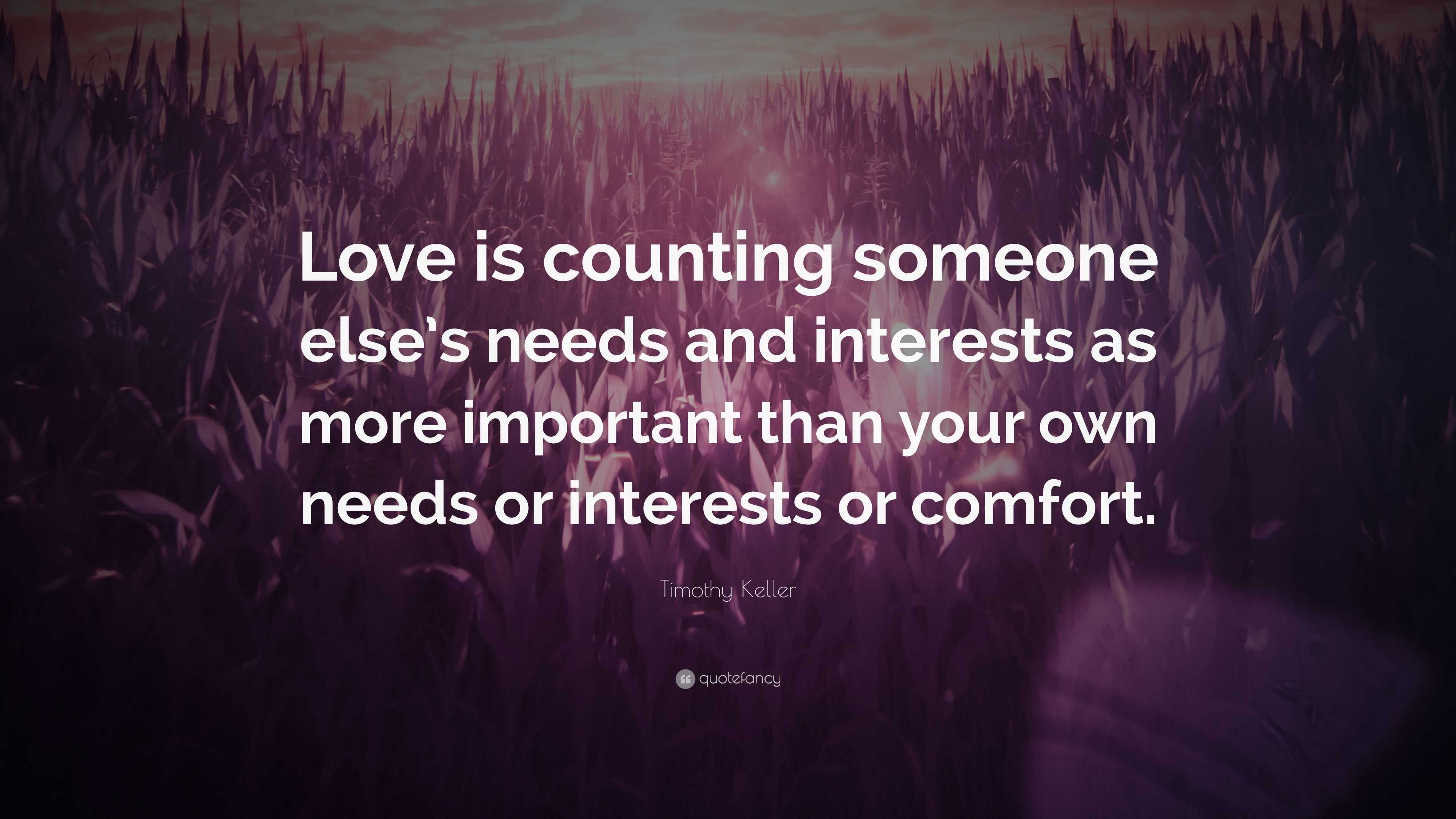 Timothy Keller Quote “Love is counting someone else s needs and interests as more important