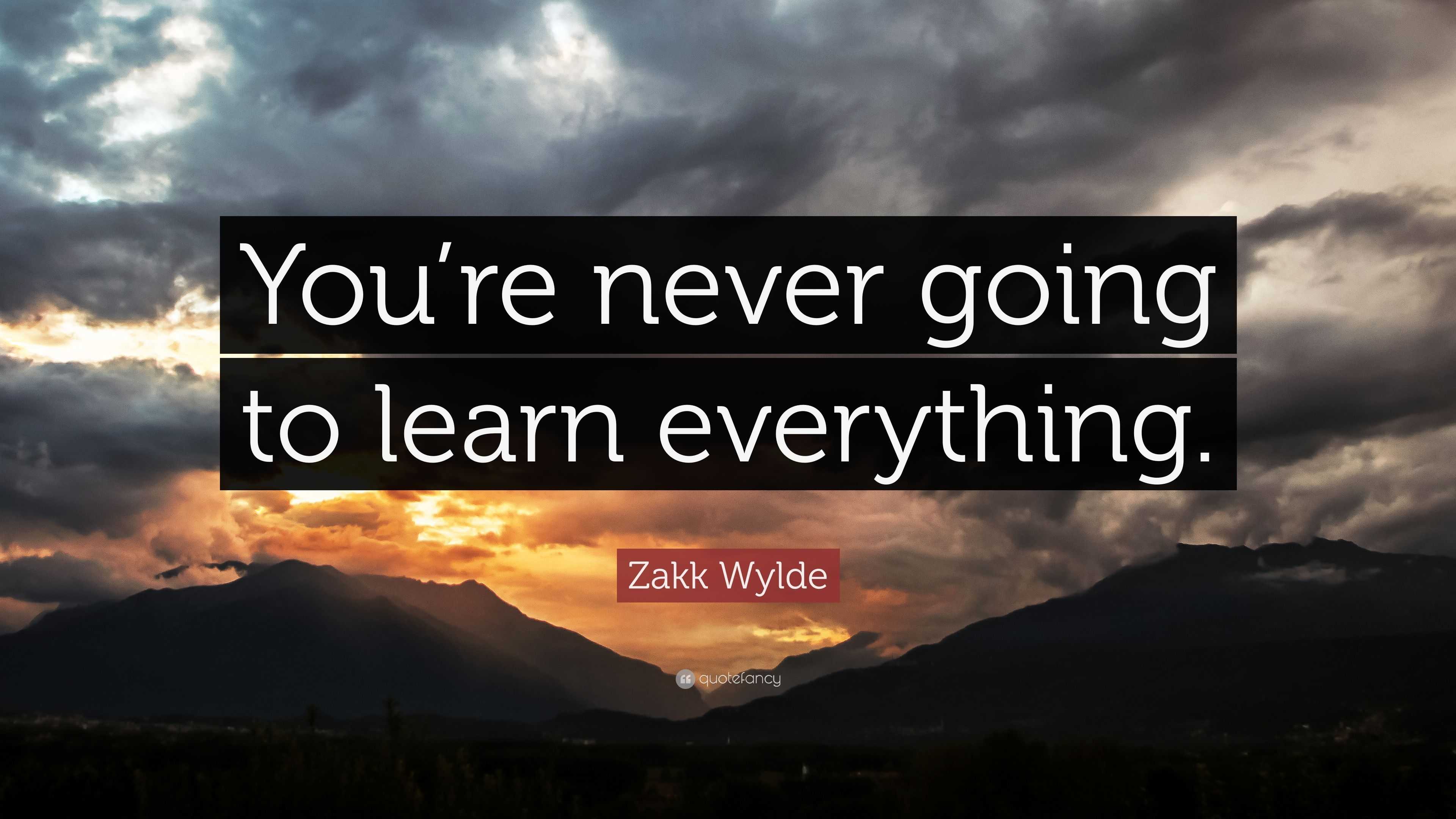 Zakk Wylde Quote: “You’re never going to learn everything.”