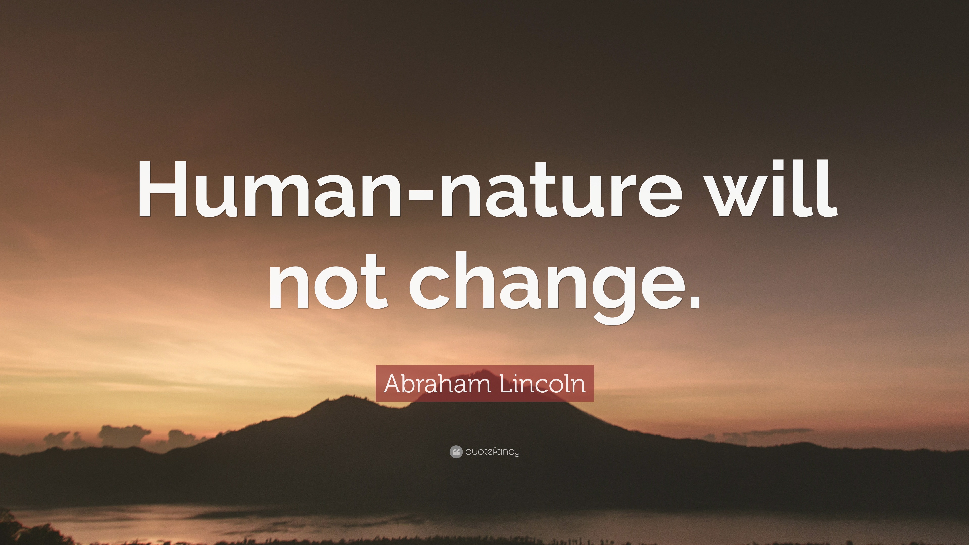 Abraham Lincoln Quote: “Human-nature will not change.”