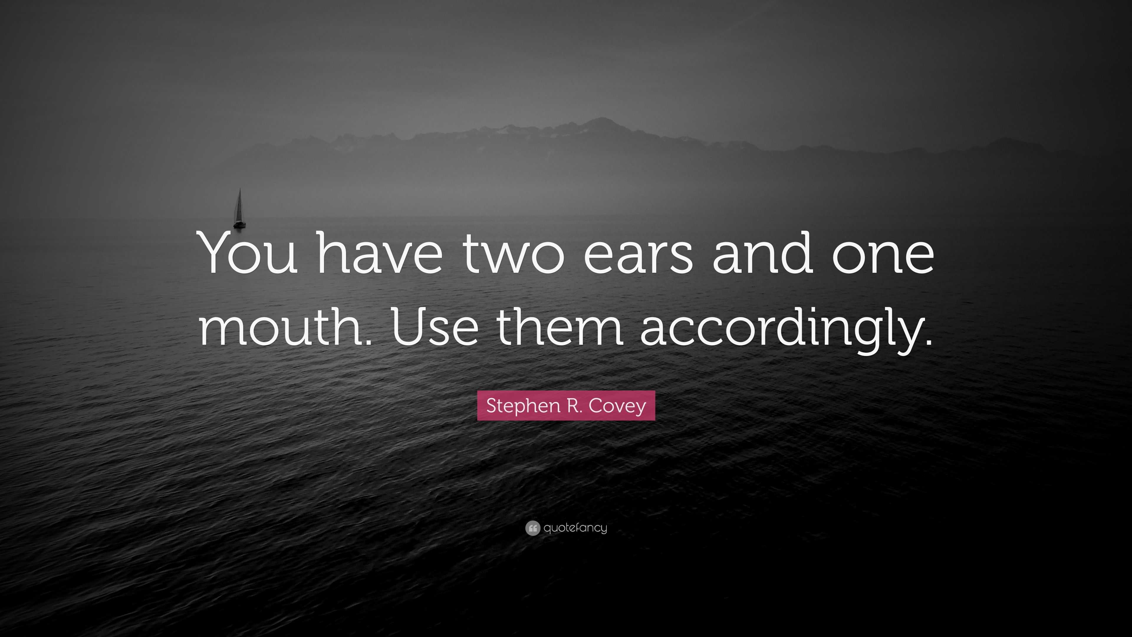 stephen-r-covey-quote-you-have-two-ears-and-one-mouth-use-them-accordingly