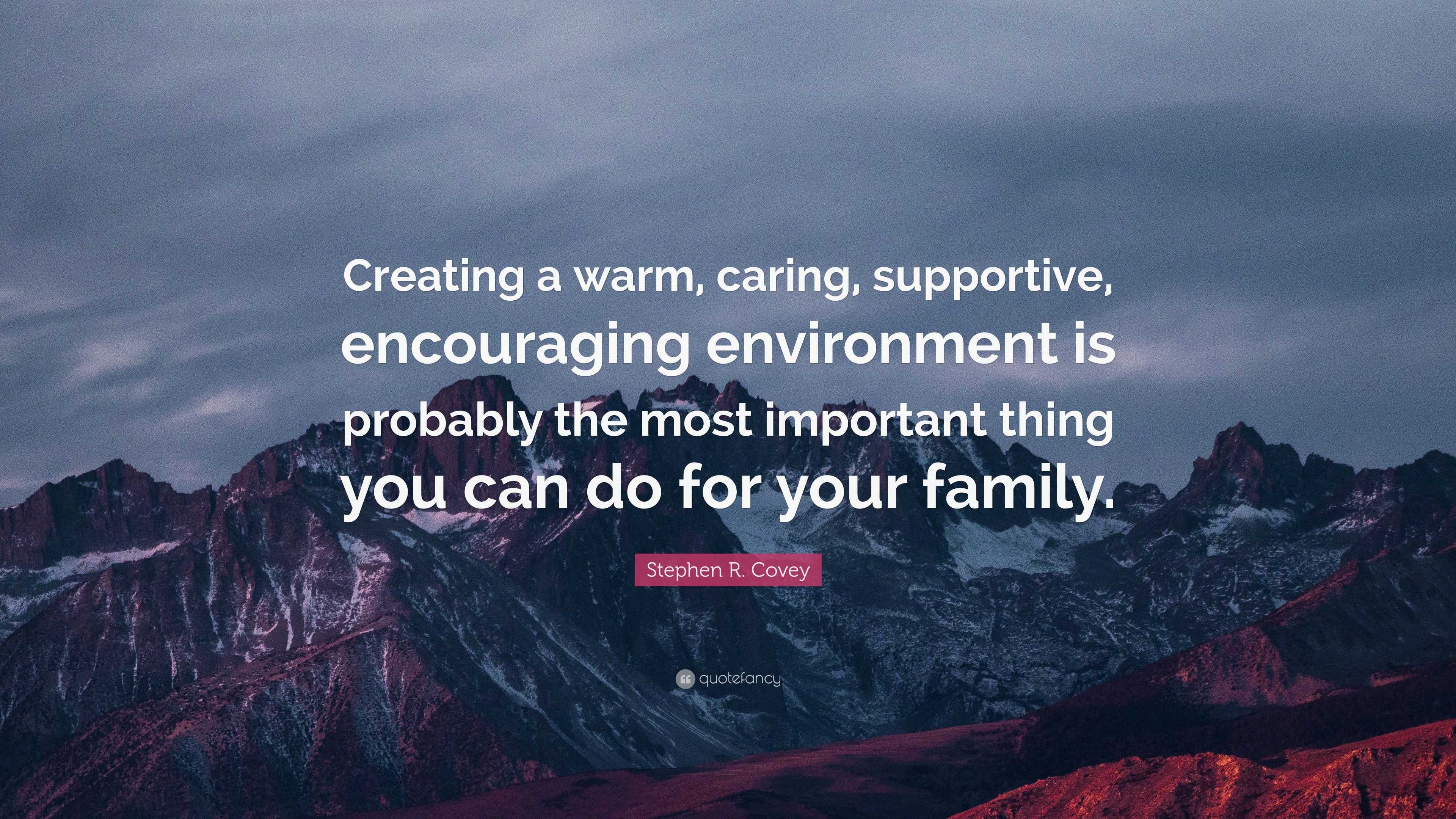 Stephen R. Covey Quote “Creating a warm, caring, supportive