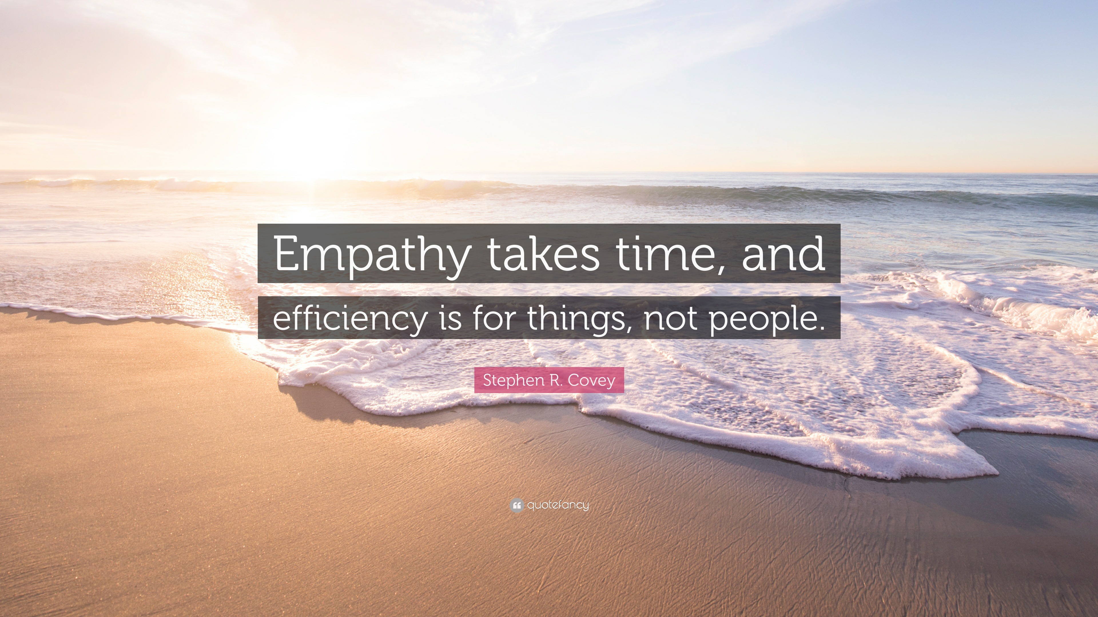 Stephen R. Covey Quote: “Empathy takes time, and efficiency is for ...