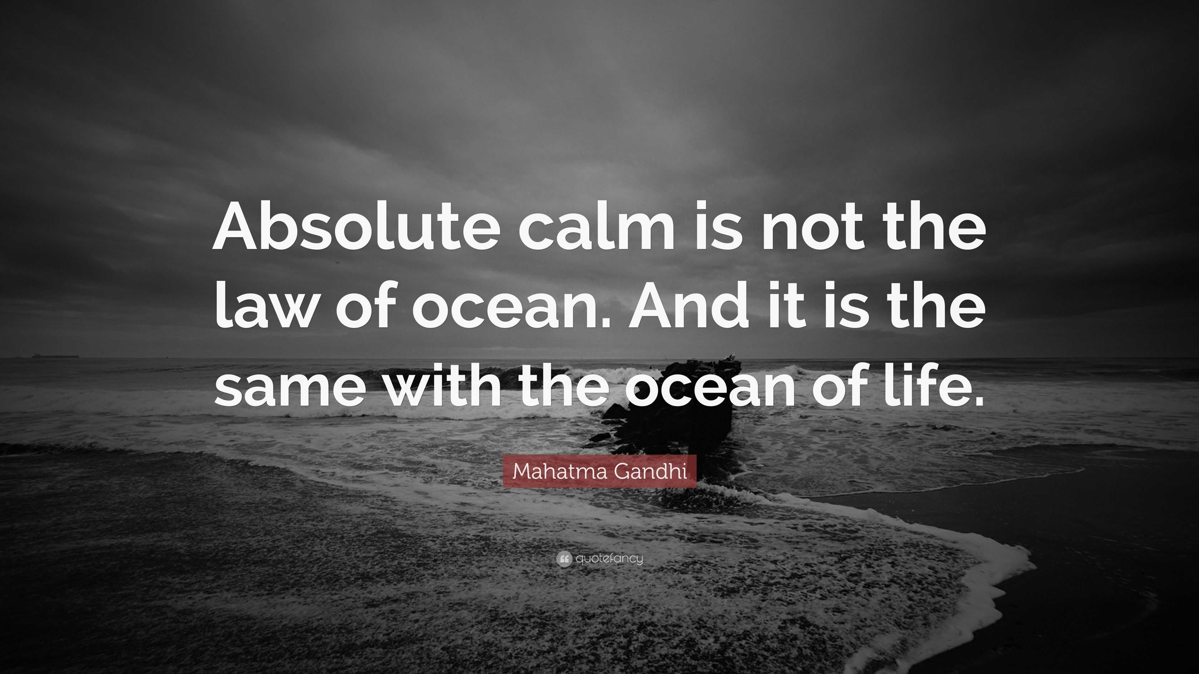 Mahatma Gandhi Quote: “Absolute calm is not the law of ocean. And it is