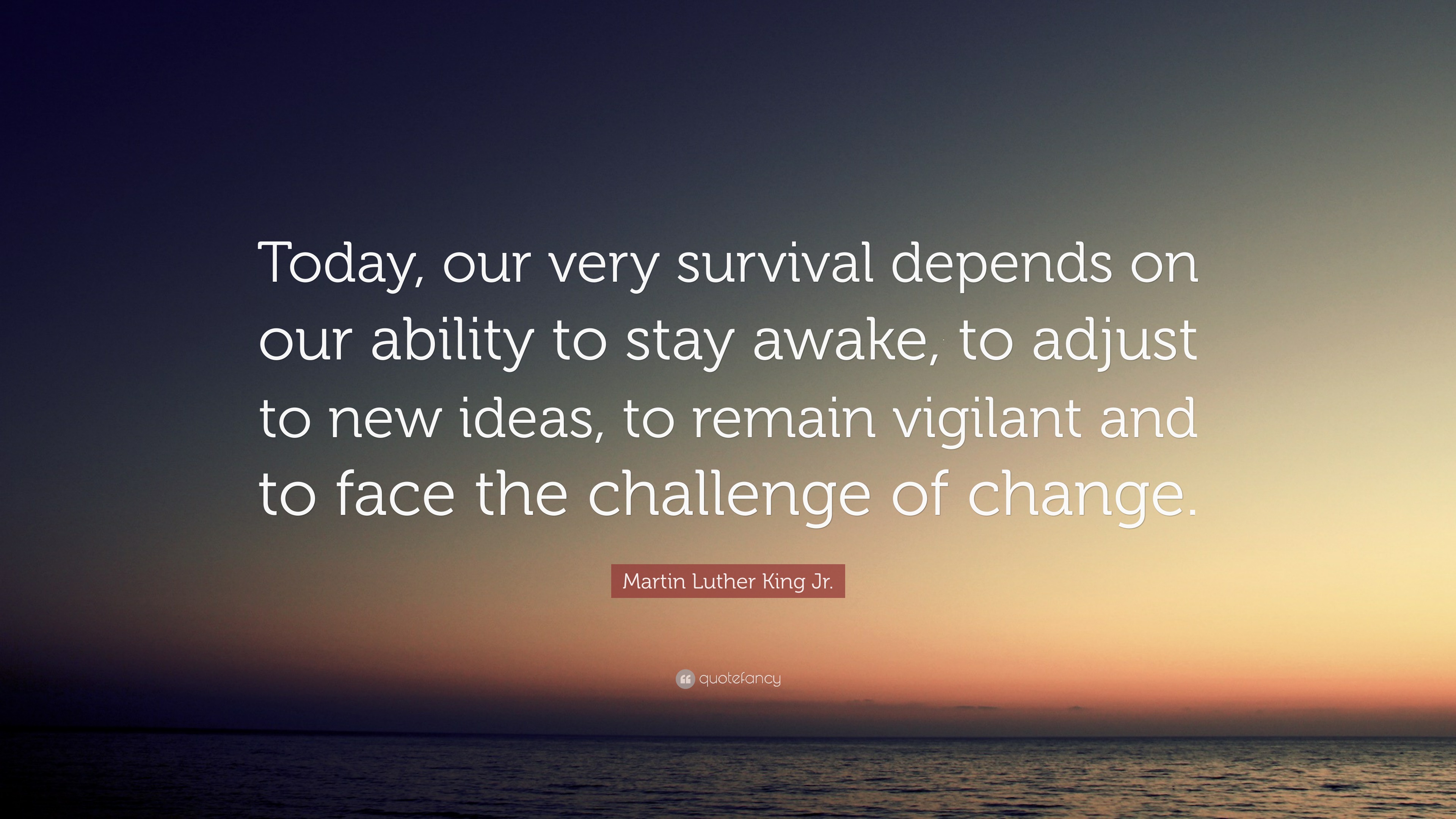 Martin Luther King Jr. Quote: “Today, our very survival depends on our