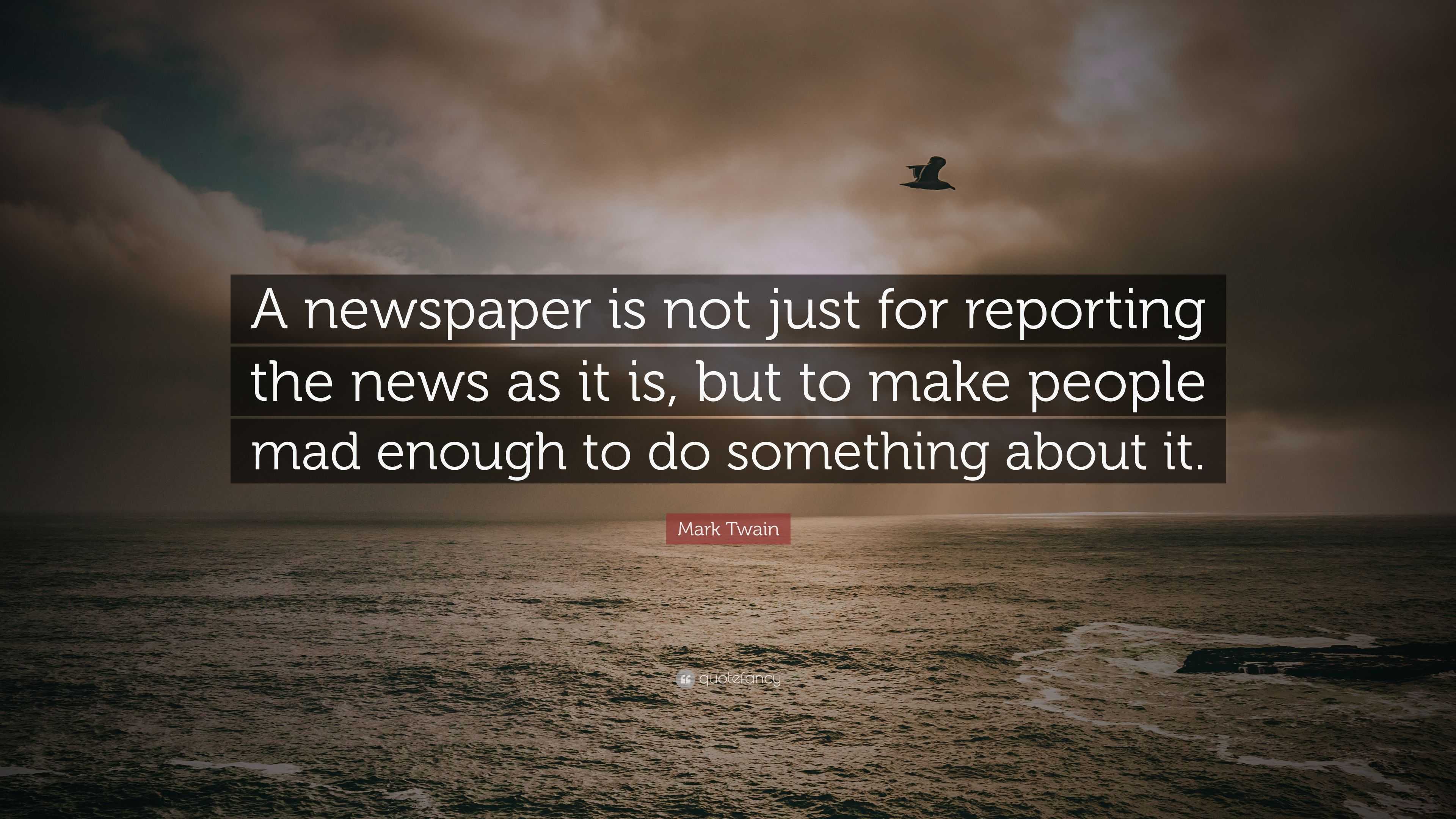 Mark Twain Quote “A newspaper is not just for reporting the news as it