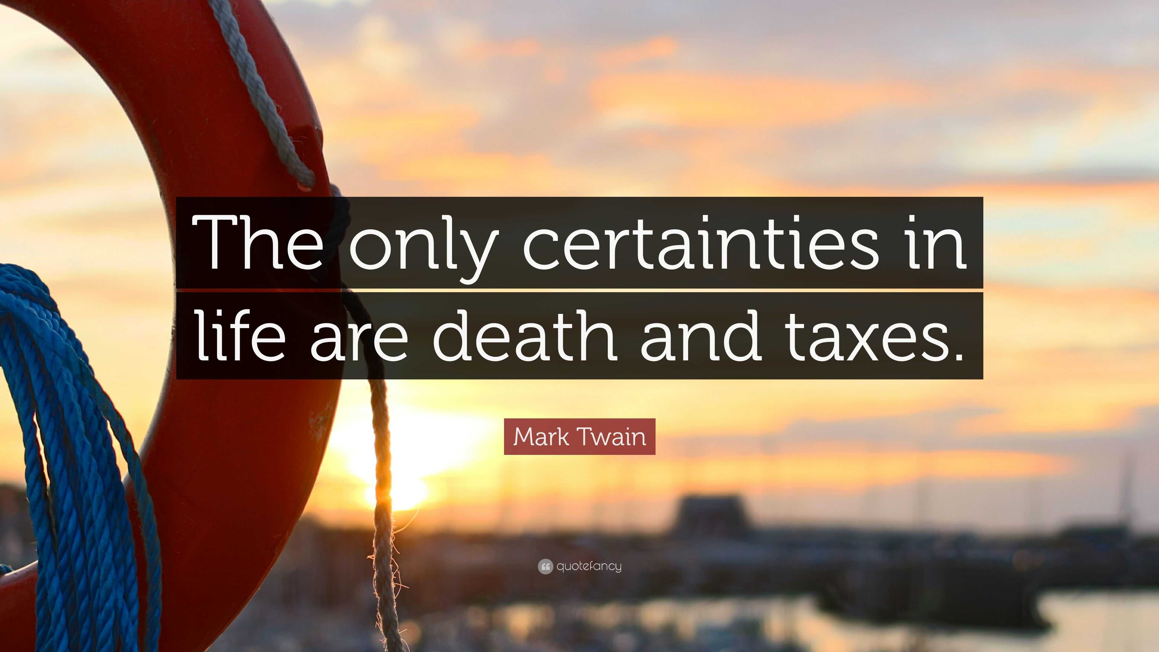 Mark Twain Quote “The only certainties in life are and taxes ”