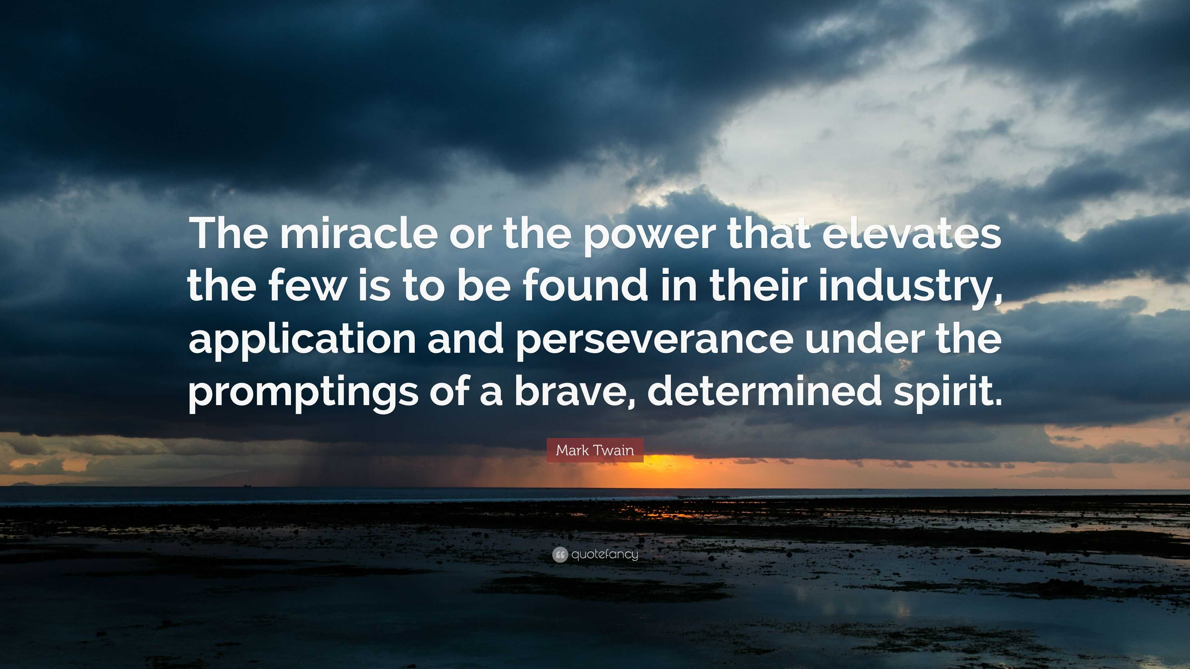 Mark Twain Quote: “The miracle or the power that elevates the few is to ...