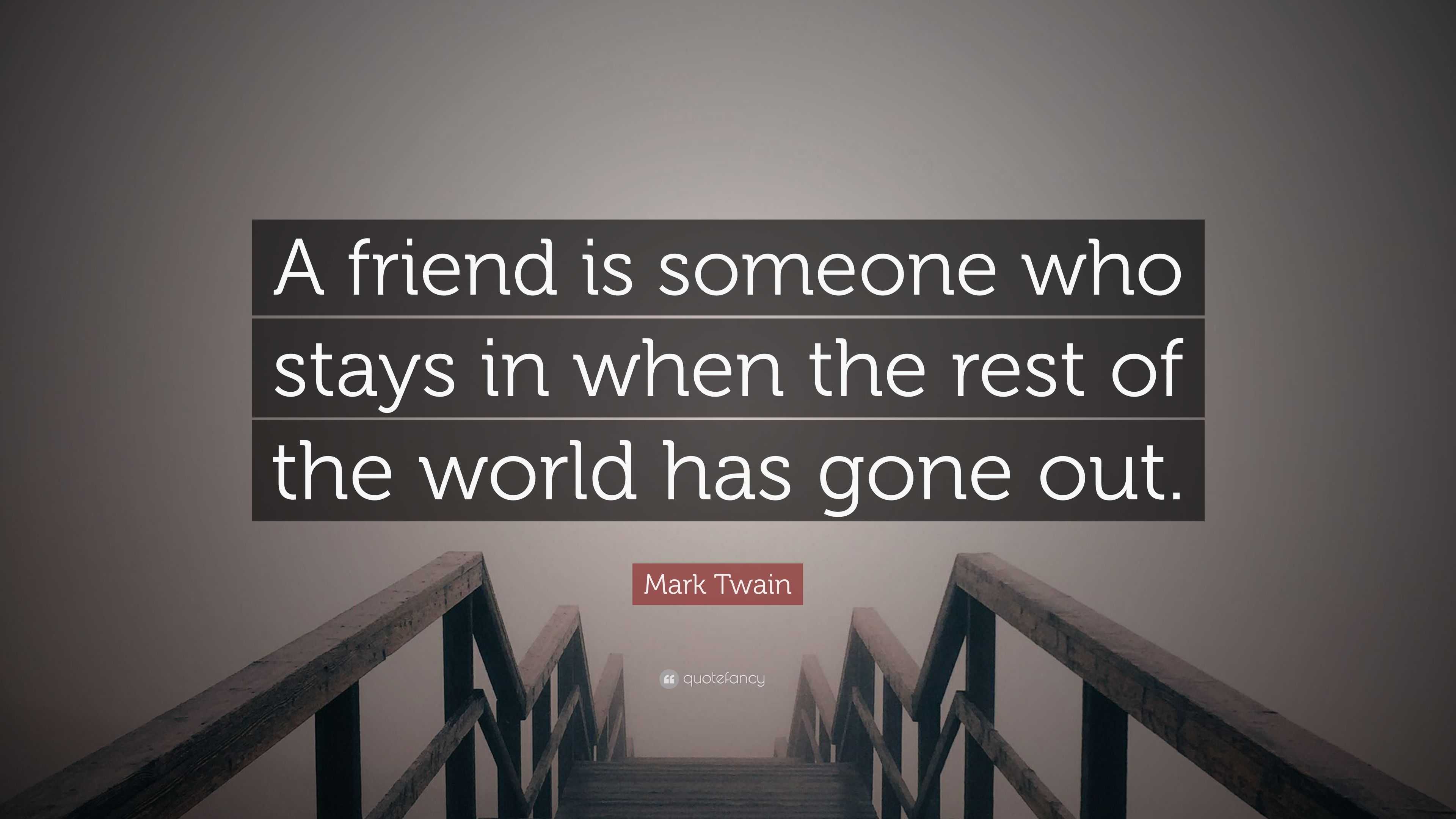 Mark Twain Quote: “A friend is someone who stays in when the rest of ...