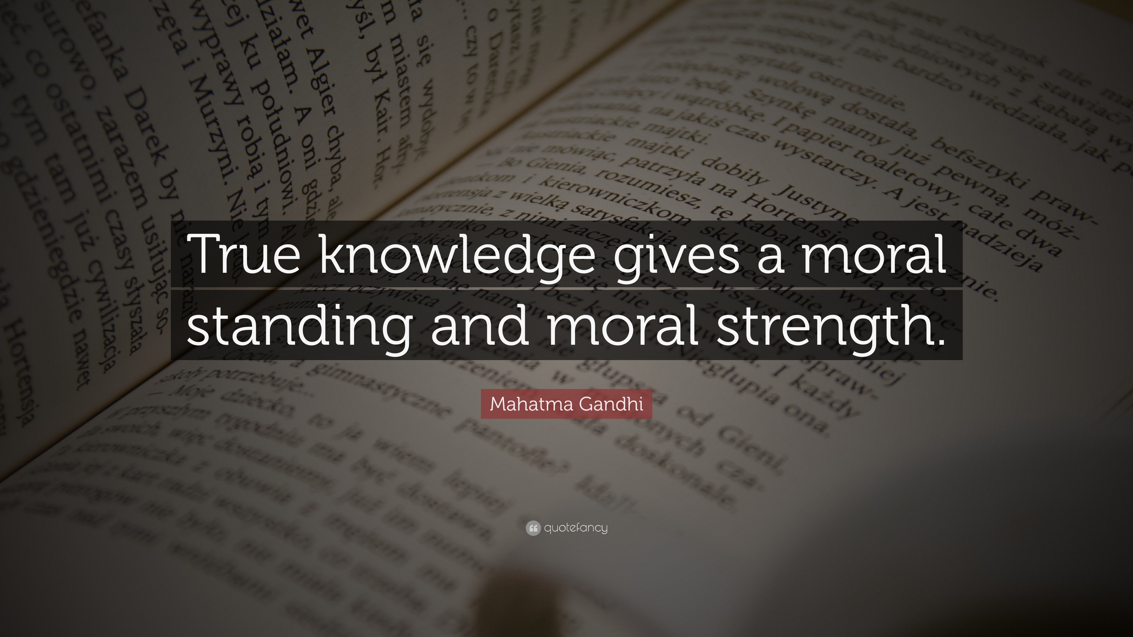 Mahatma Gandhi Quote “True knowledge gives a moral standing and moral